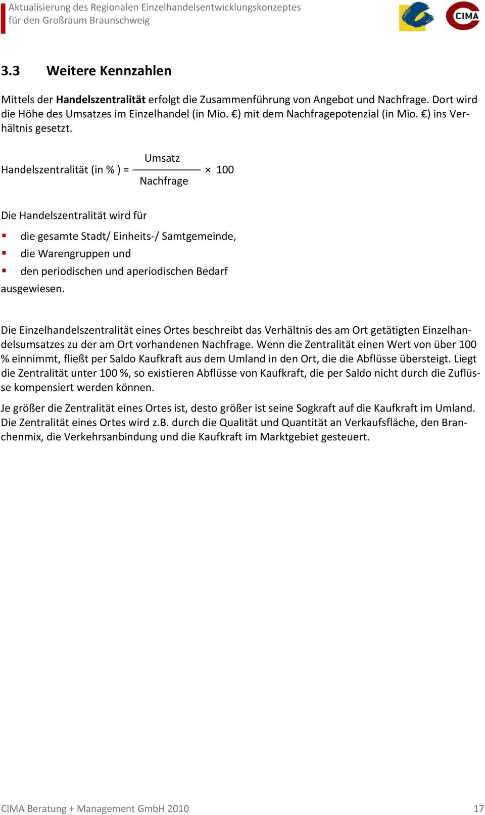 Umsatz Handelszentralität (in % ) = 100 Nachfrage Die Handelszentralität wird für die gesamte Stadt/ Einheits / Samtgemeinde, die Warengruppen und den periodischen und aperiodischen Bedarf