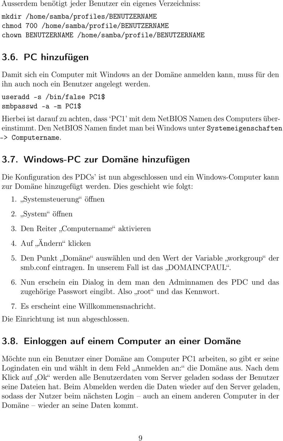 useradd -s /bin/false PC1$ smbpasswd -a -m PC1$ Hierbei ist darauf zu achten, dass PC1 mit dem NetBIOS Namen des Computers übereinstimmt.