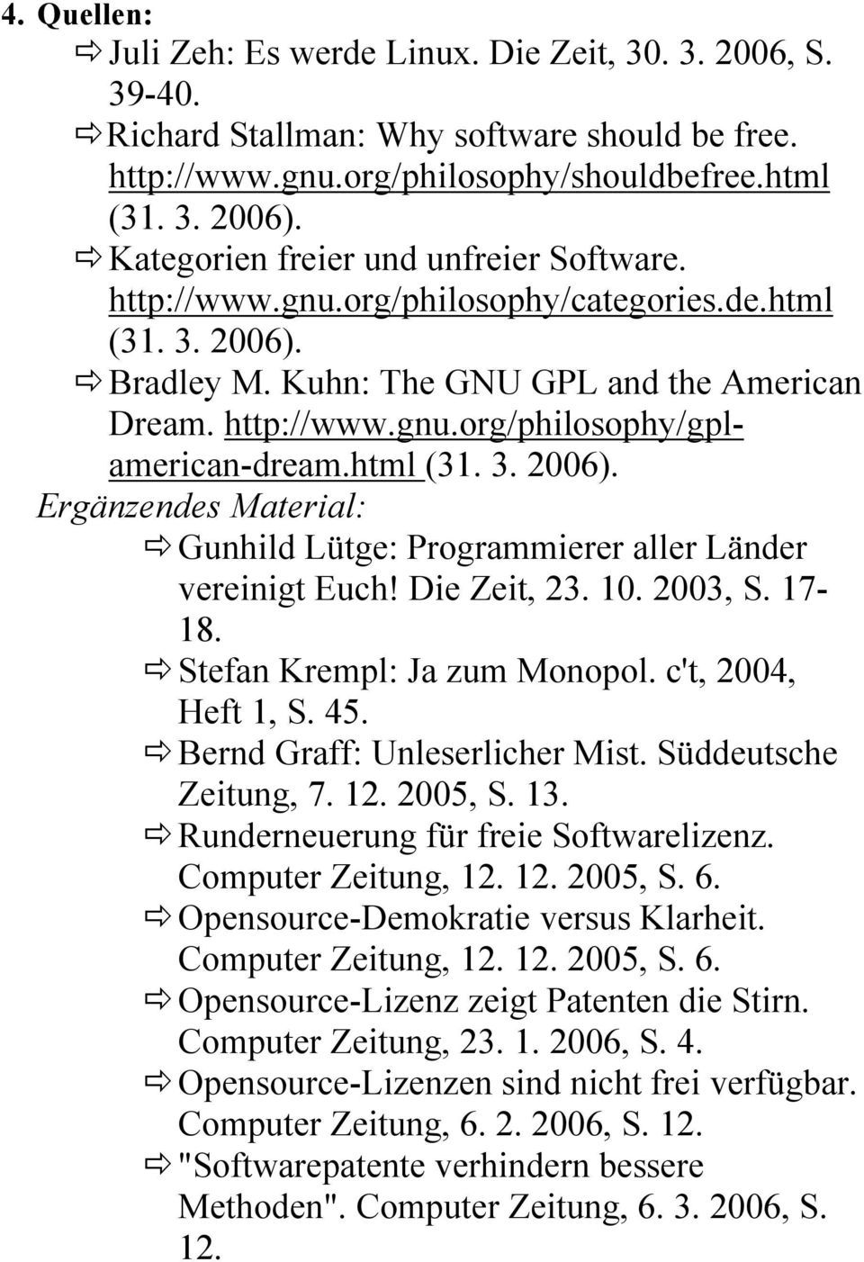 html (31. 3. 2006). Ergänzendes Material: Gunhild Lütge: Programmierer aller Länder vereinigt Euch! Die Zeit, 23. 10. 2003, S. 17-18. Stefan Krempl: Ja zum Monopol. c't, 2004, Heft 1, S. 45.