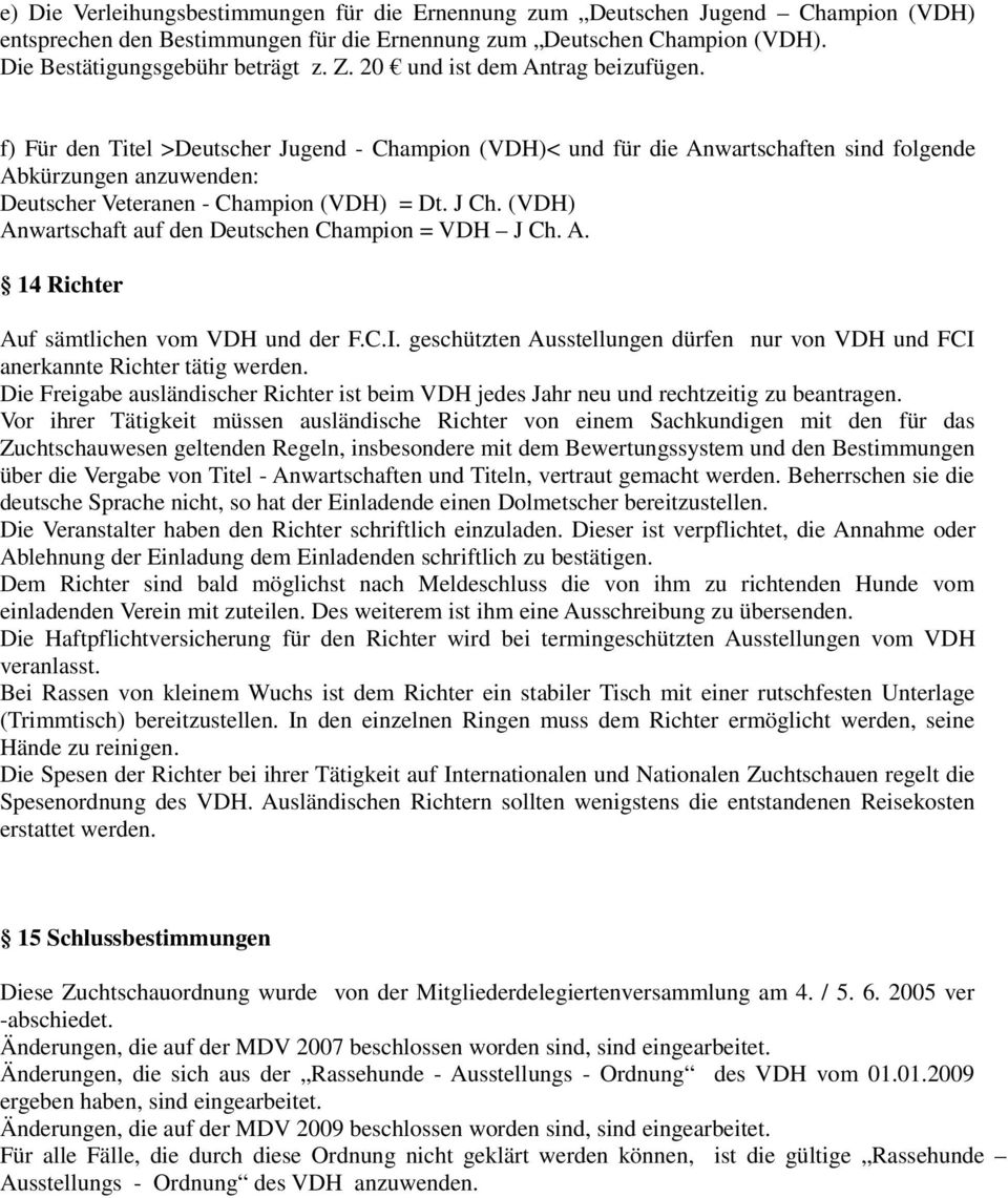 (VDH) Anwartschaft auf den Deutschen Champion = VDH J Ch. A. 14 Richter Auf sämtlichen vom VDH und der F.C.I. geschützten Ausstellungen dürfen nur von VDH und FCI anerkannte Richter tätig werden.