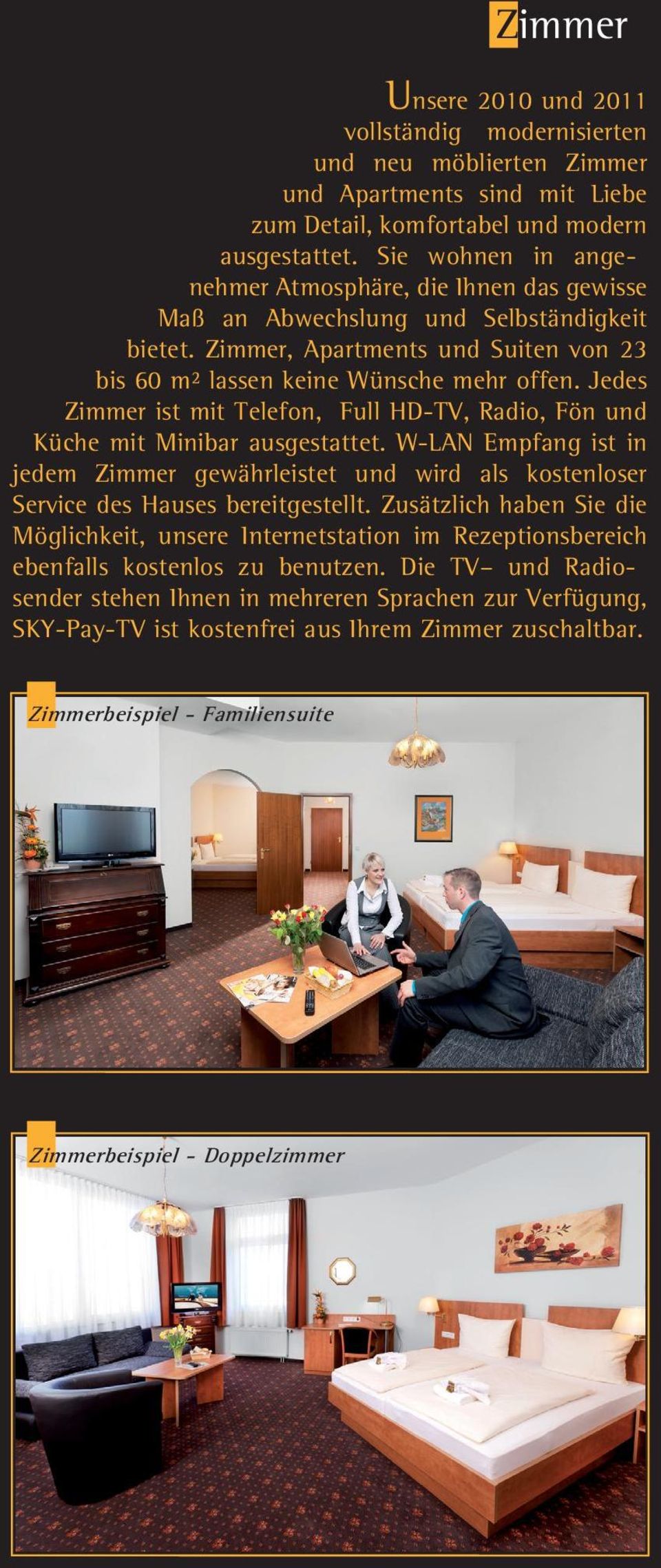 Jedes Zimmer ist mit Telefon, Full HD-TV, Radio, Fön und Küche mit Minibar ausgestattet. W-LAN Empfang ist in jedem Zimmer gewährleistet und wird als kostenloser Service des Hauses bereitgestellt.