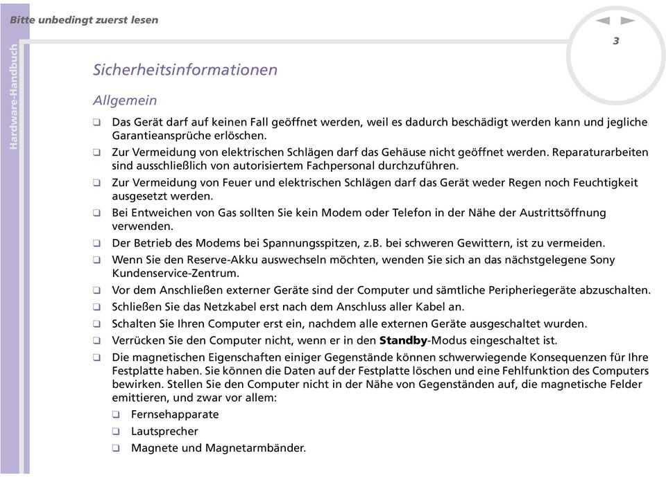 Zur Vermeidug vo Feuer ud elektrische Schläge darf das Gerät weder Rege och Feuchtigkeit ausgesetzt werde. Bei Etweiche vo Gas sollte Sie kei Modem oder Telefo i der ähe der Austrittsöffug verwede.