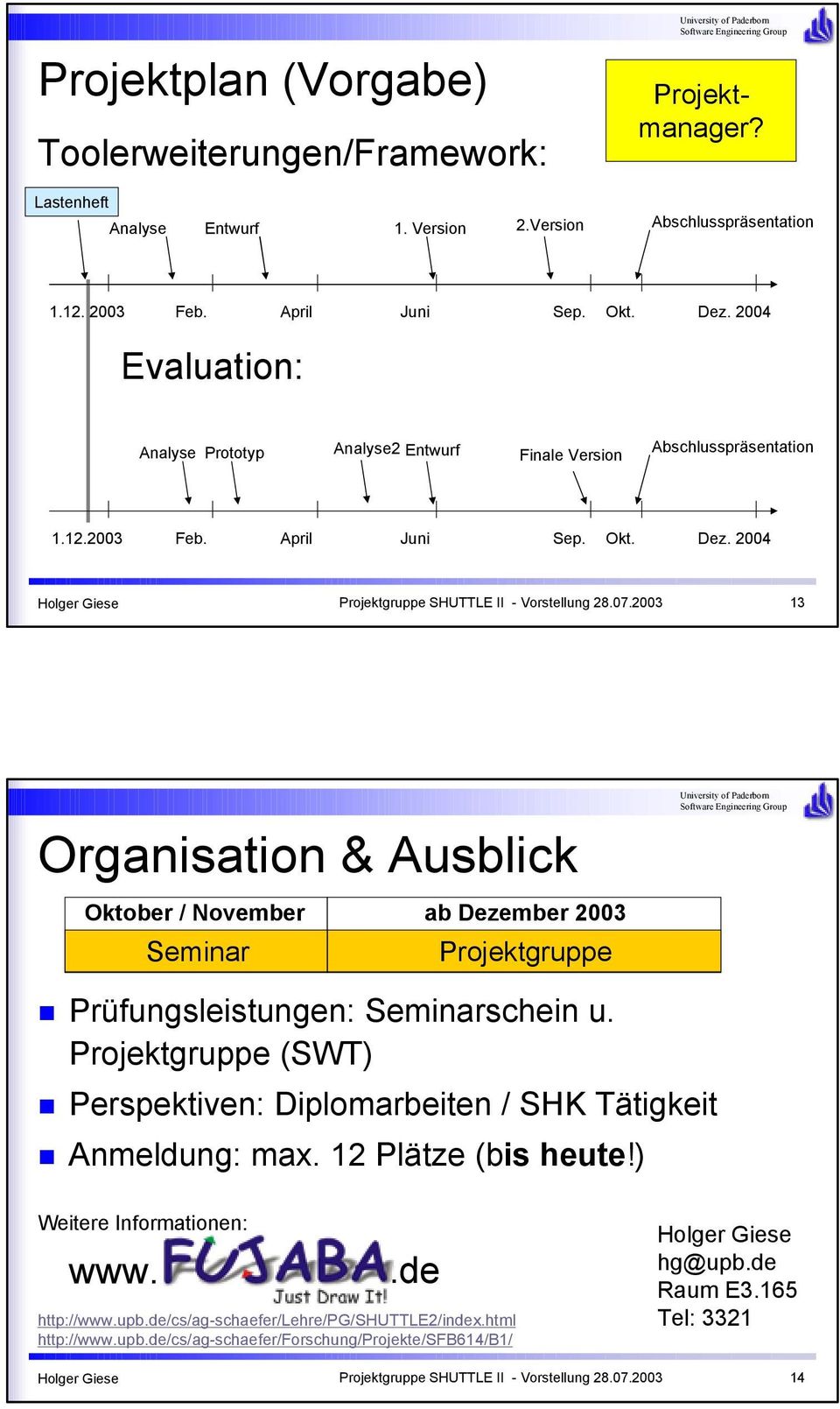 2004 13 Organisation & Ausblick Oktober / November ab Dezember 2003 Seminar Projektgruppe Prüfungsleistungen: Seminarschein u.