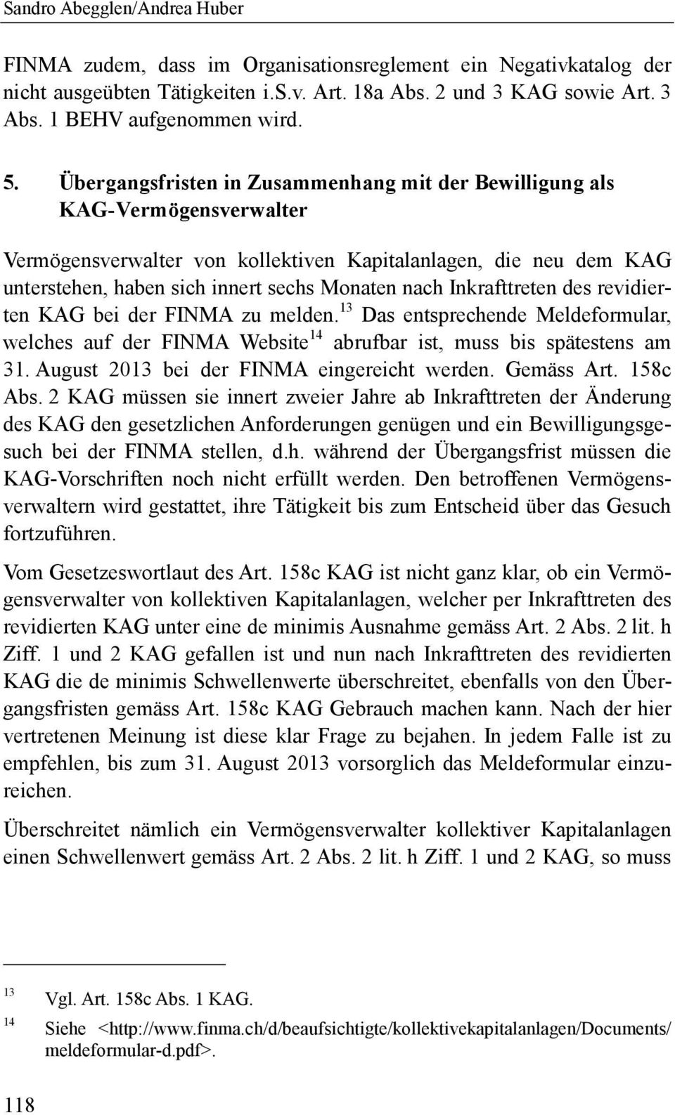 Inkrafttreten des revidierten KAG bei der FINMA zu melden. 13 Das entsprechende Meldeformular, welches auf der FINMA Website 14 abrufbar ist, muss bis spätestens am 31.