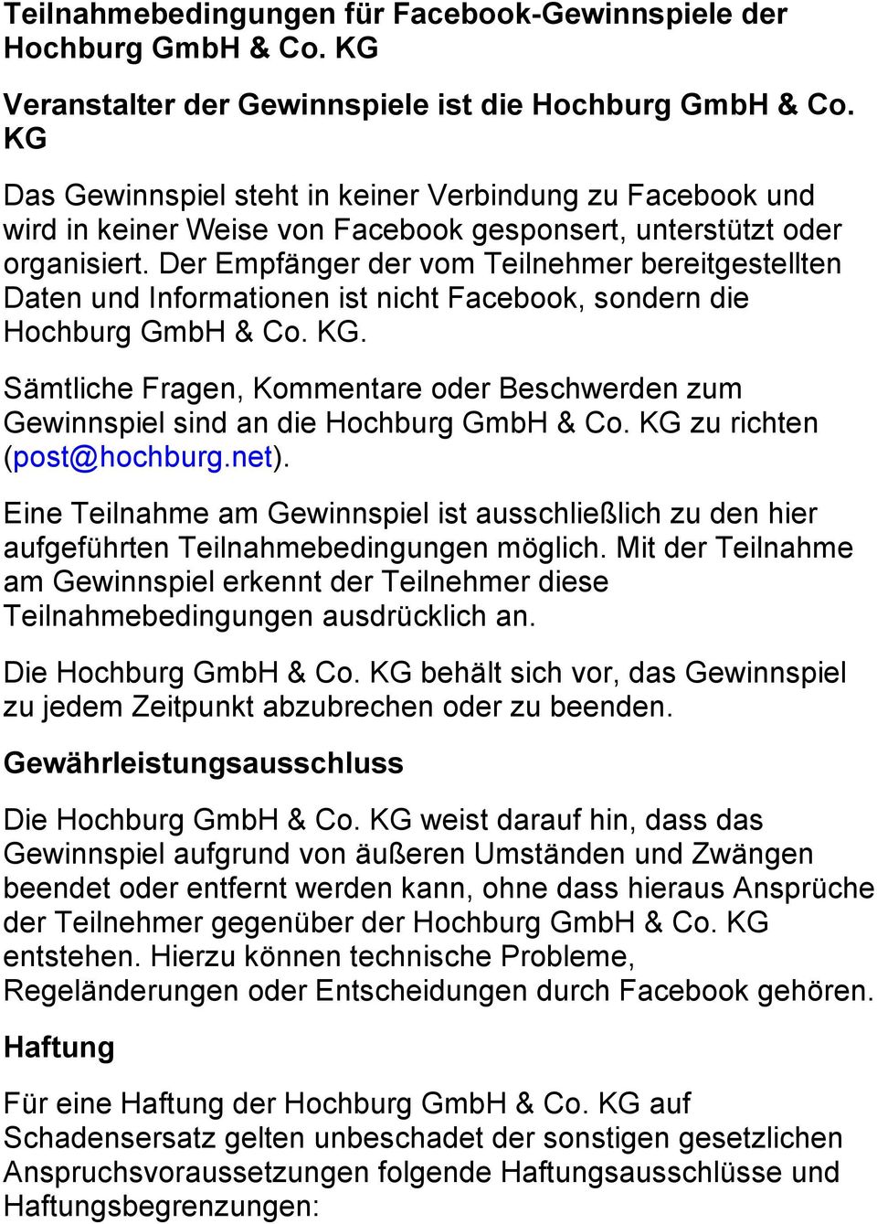 Der Empfänger der vom Teilnehmer bereitgestellten Daten und Informationen ist nicht Facebook, sondern die Hochburg GmbH & Co. KG.