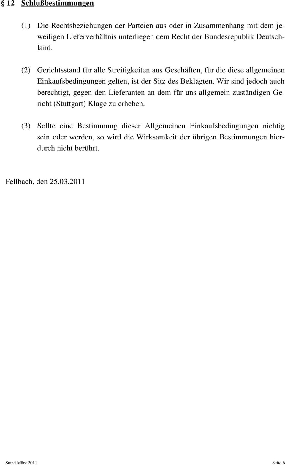 Wir sind jedoch auch berechtigt, gegen den Lieferanten an dem für uns allgemein zuständigen Gericht (Stuttgart) Klage zu erheben.