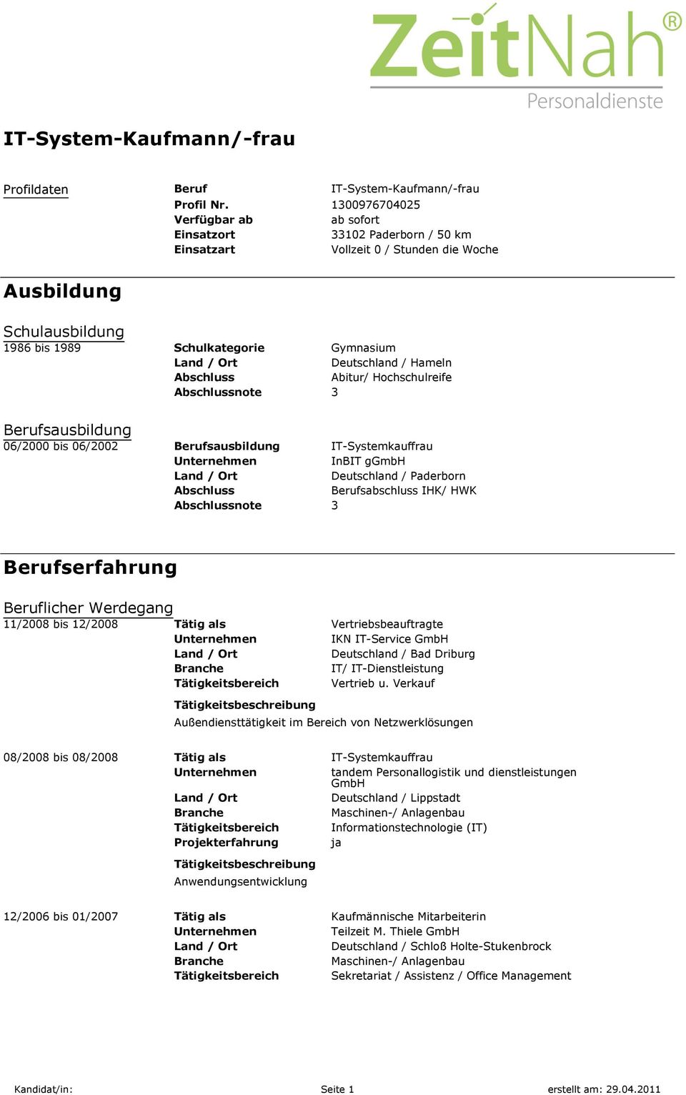 Hameln Abschluss Abitur/ Hochschulreife Abschlussnote 3 Berufsausbildung 06/2000 bis 06/2002 Berufsausbildung IT-Systemkauffrau Unternehmen InBIT ggmbh Deutschland / Paderborn Abschluss