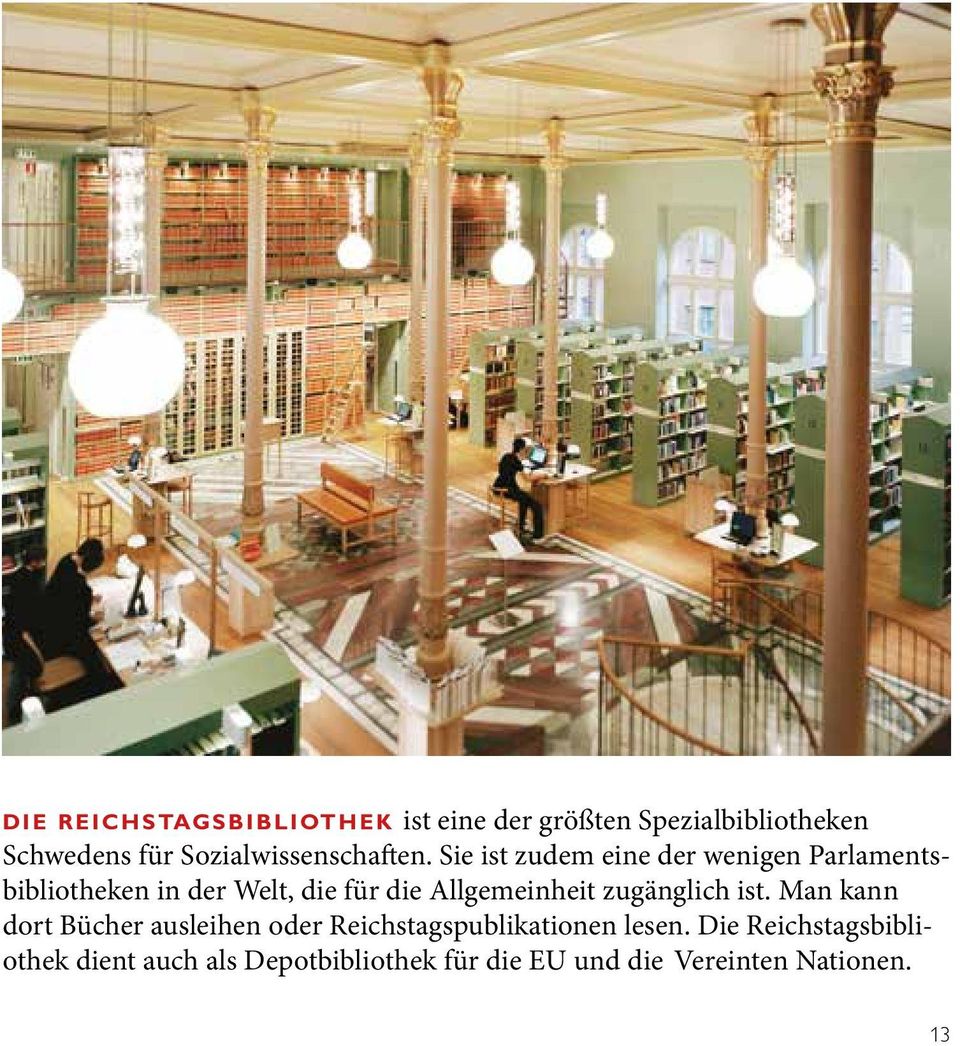 Sie ist zudem eine der wenigen Parlamentsbibliotheken in der Welt, die für die Allgemeinheit