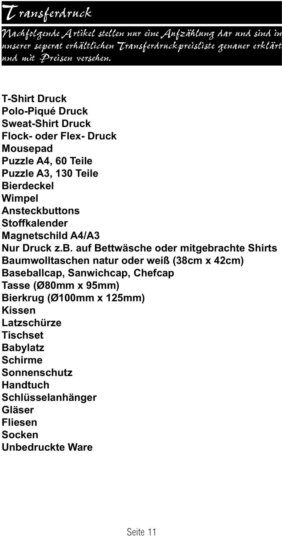 T-Shirt Druck Polo-Piqué Druck Sweat-Shirt Druck Flock- oder Flex- Druck Mousepad Puzzle A4, 60 Teile Puzzle A3, 130 Teile Bierdeckel Wimpel Ansteckbuttons