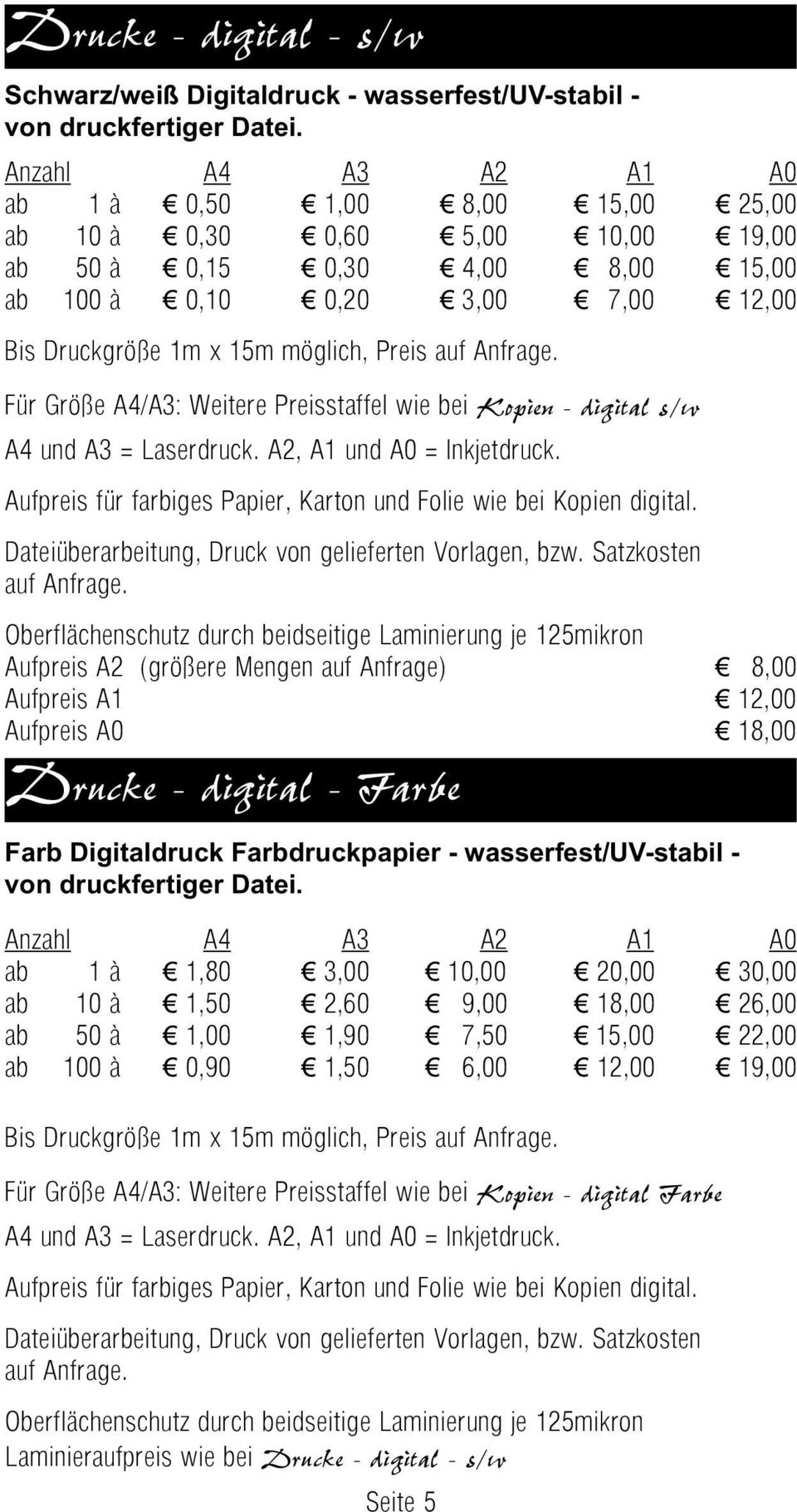 auf Anfrage. Für Größe A4/A3: Weitere Preisstaffel wie bei Kopien - digital s/w A4 und A3 = Laserdruck. A2, A1 und A0 = Inkjetdruck.