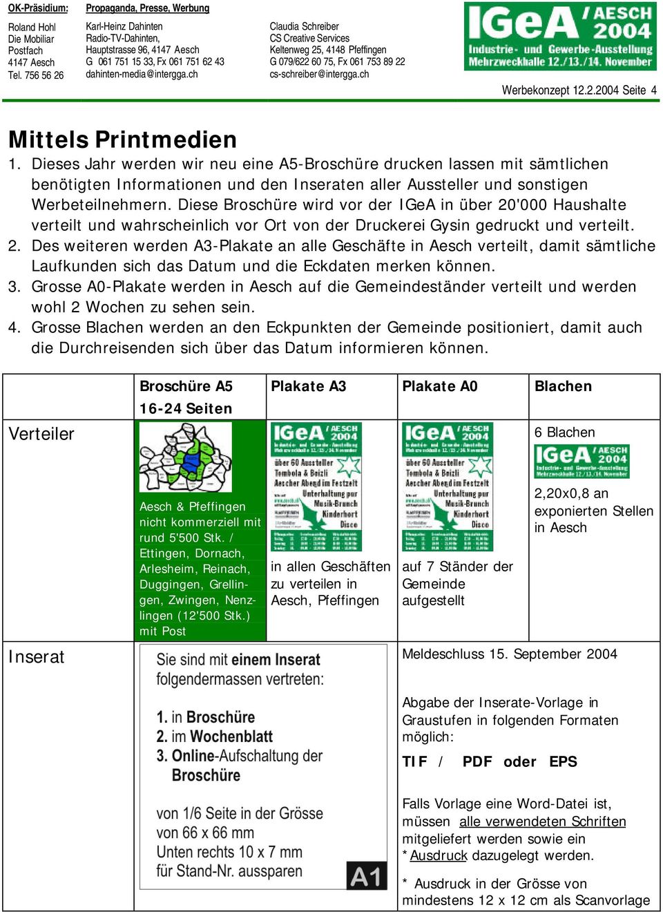 Diese Broschüre wird vor der IGeA in über 20'000 Haushalte verteilt und wahrscheinlich vor Ort von der Druckerei Gysin gedruckt und verteilt. 2. Des weiteren werden A3-Plakate an alle Geschäfte in Aesch verteilt, damit sämtliche Laufkunden sich das Datum und die Eckdaten merken können.