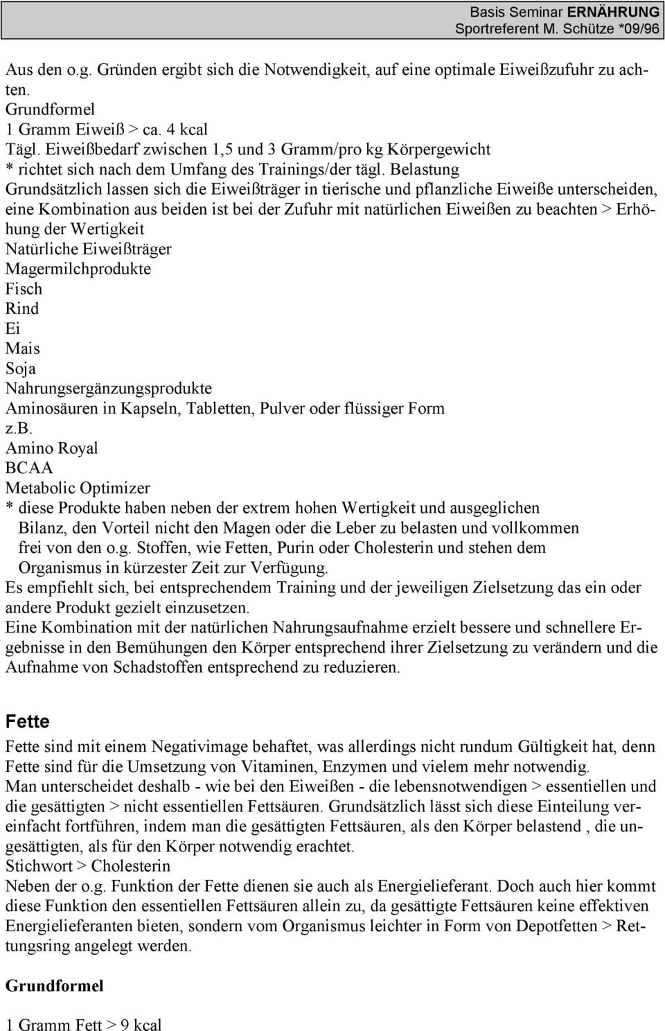 Belastung Grundsätzlich lassen sich die Eiweißträger in tierische und pflanzliche Eiweiße unterscheiden, eine Kombination aus beiden ist bei der Zufuhr mit natürlichen Eiweißen zu beachten > Erhöhung