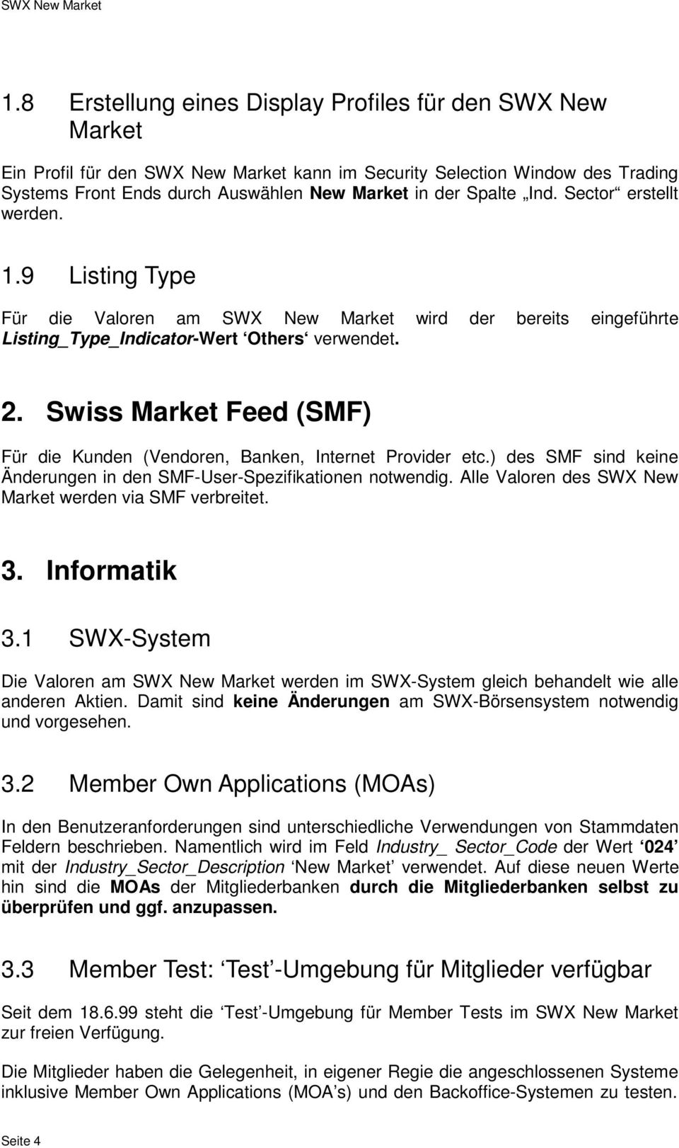 Swiss Market Feed (SMF) Für die Kunden (Vendoren, Banken, Internet Provider etc.) des SMF sind keine Änderungen in den SMF-User-Spezifikationen notwendig.