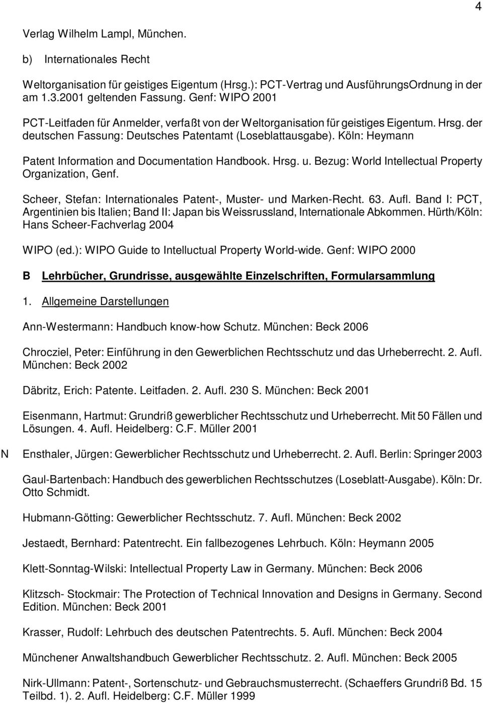 Köln: Heymann Patent Information and Documentation Handbook. Hrsg. u. Bezug: World Intellectual Property Organization, Genf. Scheer, Stefan: Internationales Patent-, Muster- und Marken-Recht. 63.