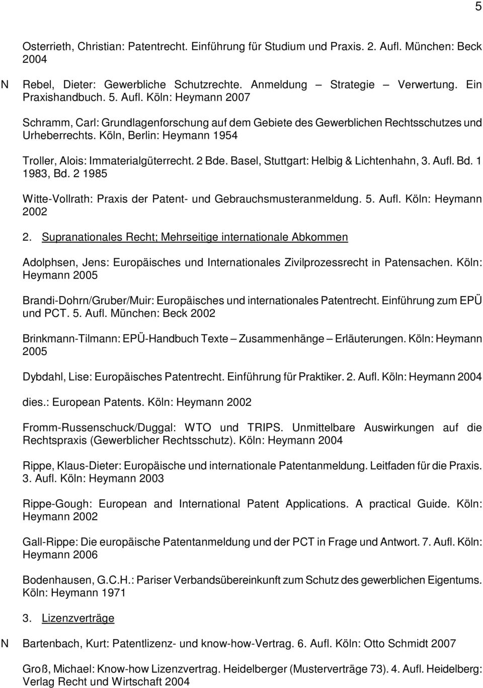Basel, Stuttgart: Helbig & Lichtenhahn, 3. Aufl. Bd. 1 1983, Bd. 2 1985 Witte-Vollrath: Praxis der Patent- und Gebrauchsmusteranmeldung. 5. Aufl. Köln: Heymann 2002 2.
