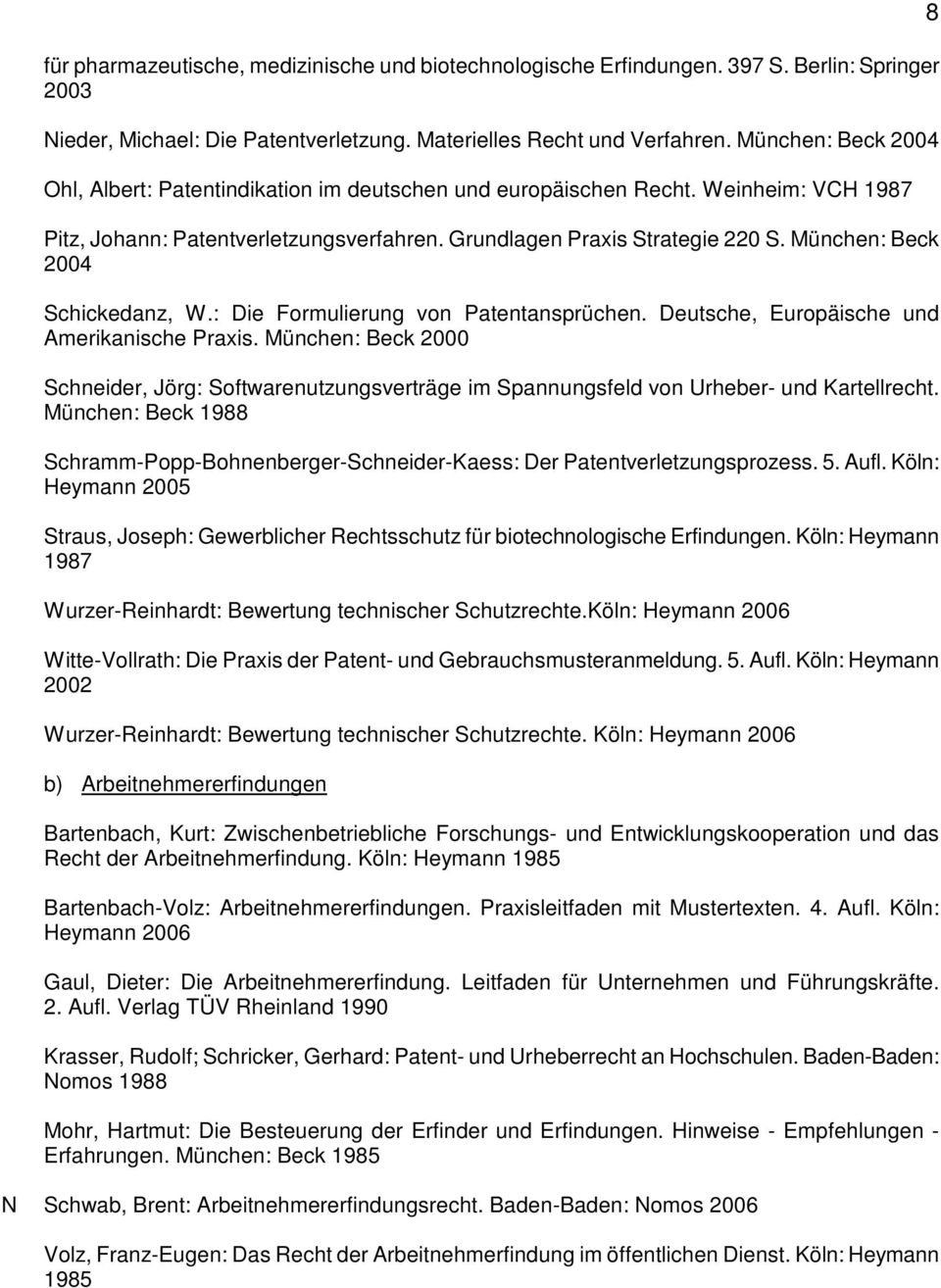 München: Beck 2004 Schickedanz, W.: Die Formulierung von Patentansprüchen. Deutsche, Europäische und Amerikanische Praxis.