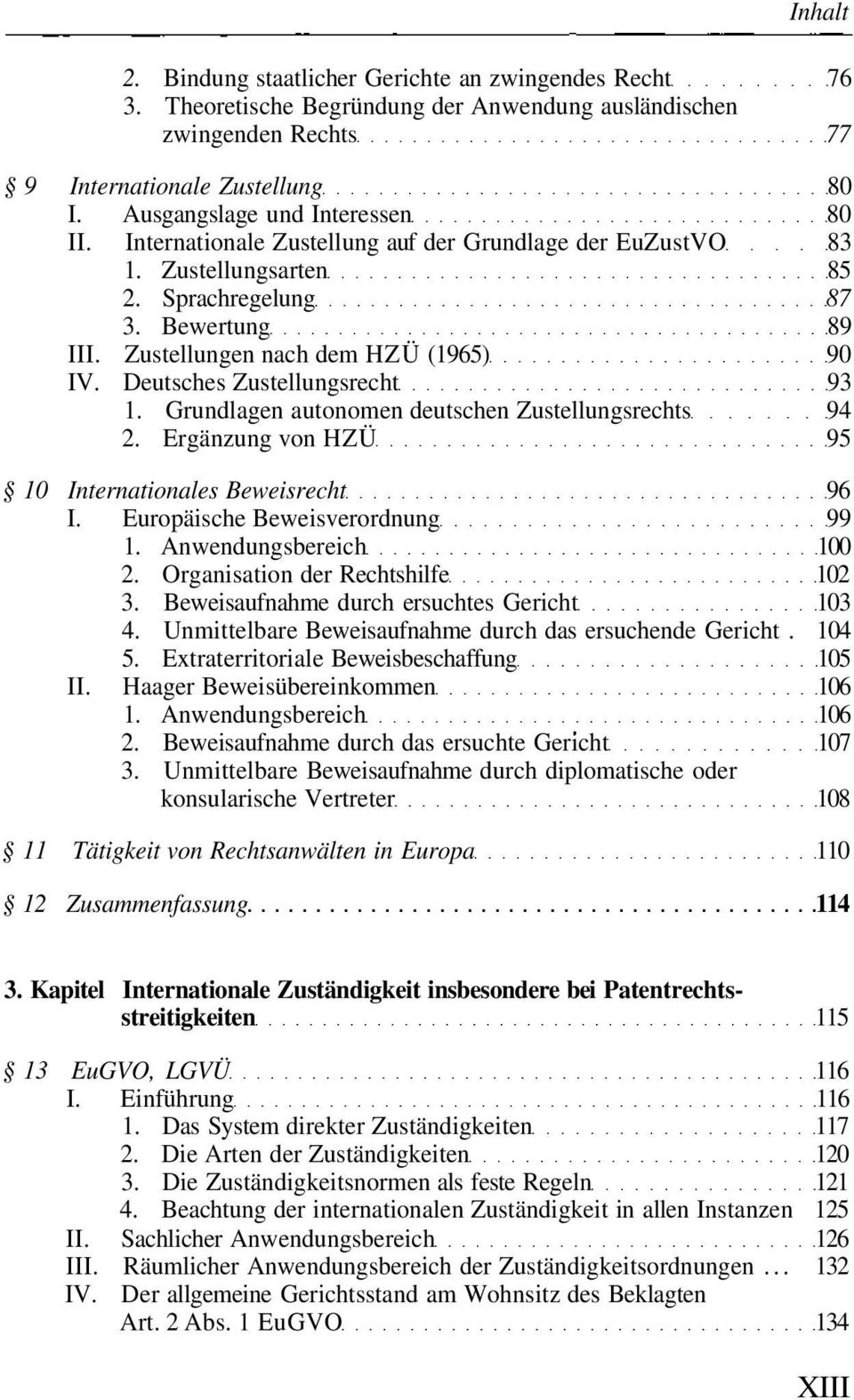 Grundlagen autonomen deutschen Zustellungsrechts 94 2. Ergänzung von HZÜ 95 10 Internationales Beweisrecht 96 I. Europäische Beweisverordnung 99 1. Anwendungsbereich 100 2.