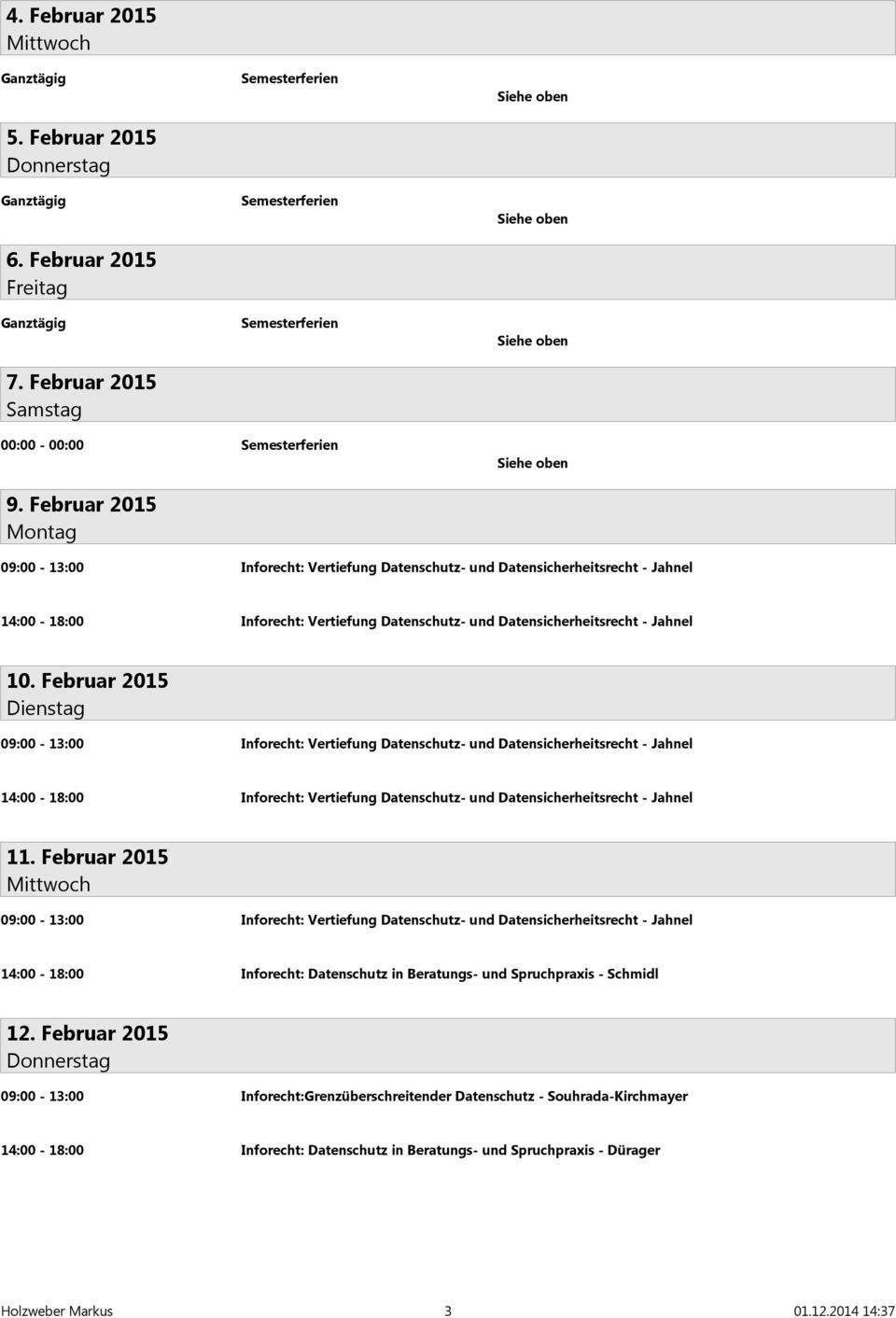 Februar 2015 09:00-13:00 Inforecht: Vertiefung Datenschutz- und Datensicherheitsrecht - Jahnel 14:00-18:00 Inforecht: Vertiefung Datenschutz- und Datensicherheitsrecht - Jahnel 11.