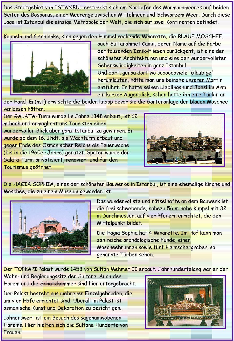 Kuppeln und 6 schlanke, sich gegen den Himmel reckende Minarette, die BLAUE MOSCHEE, auch Sultanahmet Camii, deren Name auf die Farbe der tausenden Iznik-Fliesen zurückgeht, ist eine der schönsten