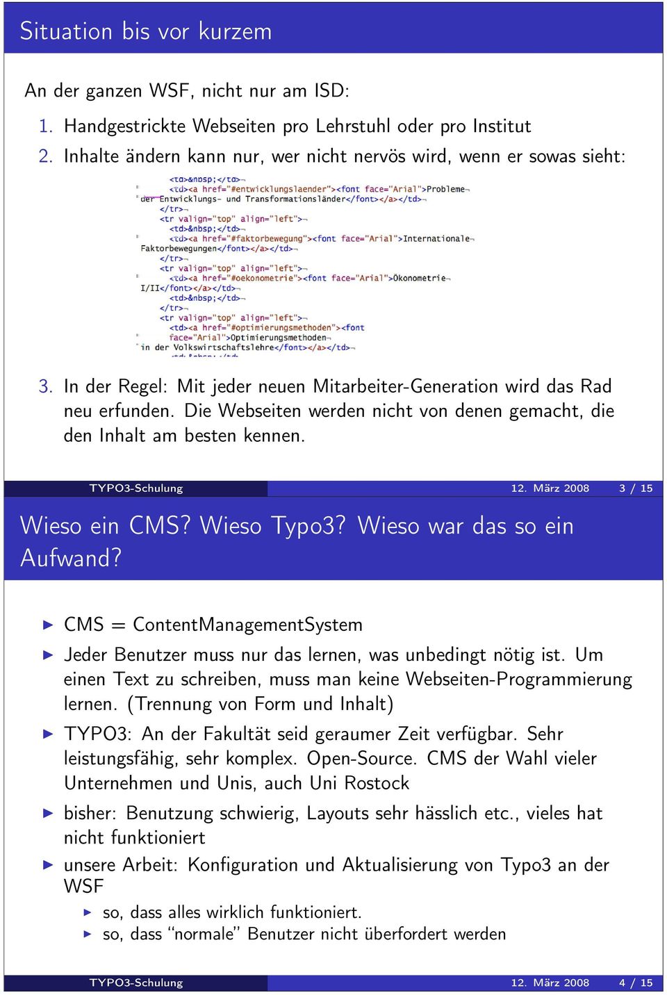 März 2008 3 / 15 Wieso ein CMS? Wieso Typo3? Wieso war das so ein Aufwand? CMS = ContentManagementSystem Jeder Benutzer muss nur das lernen, was unbedingt nötig ist.