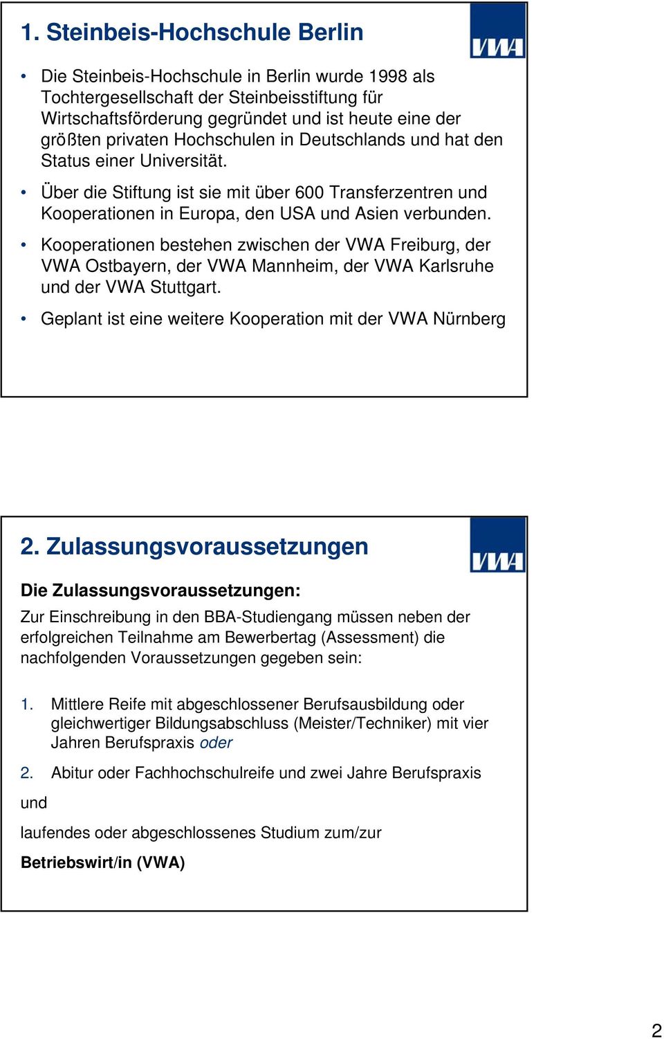 Kooperationen bestehen zwischen der VWA Freiburg, der VWA Ostbayern, der VWA Mannheim, der VWA Karlsruhe und der VWA Stuttgart. Geplant ist eine weitere Kooperation mit der VWA Nürnberg 2.
