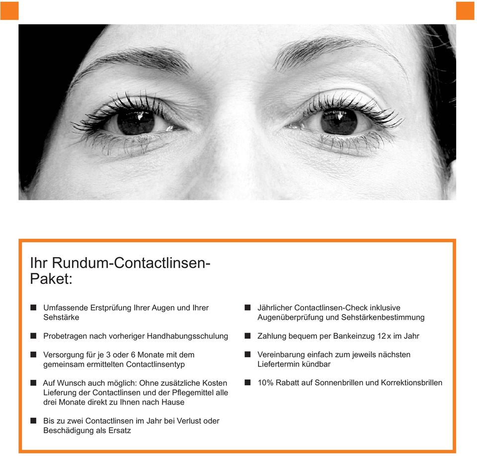 direkt zu Ihnen nach Hause Jährlicher Contactlinsen-Check inklusive Augenüberprüfung und Sehstärkenbestimmung Zahlung bequem per Bankeinzug 12 x im Jahr Vereinbarung