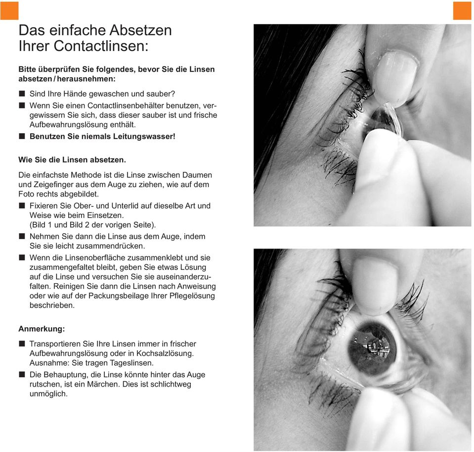 Die einfachste Methode ist die Linse zwischen Daumen und Zeigefinger aus dem Auge zu ziehen, wie auf dem Foto rechts abgebildet.