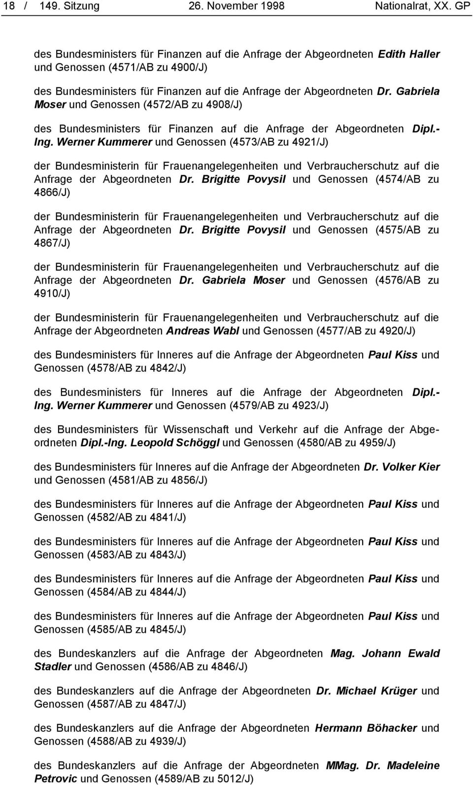 Gabriela Moser und Genossen (4572/AB zu 4908/J) des Bundesministers für Finanzen auf die Anfrage der Abgeordneten Dipl.- Ing.