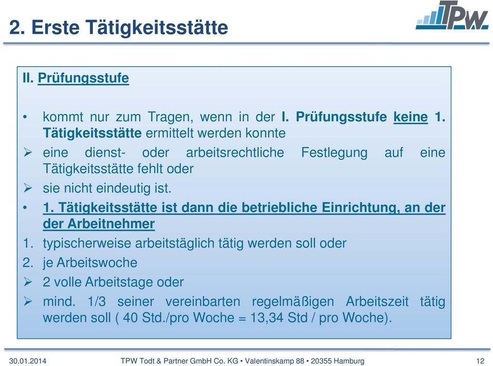 Tätigkeitsstätte ist dann die betriebliche Einrichtung, an der der Arbeitnehmer 1. typischerweise arbeitstäglich tätig werden soll oder 2.