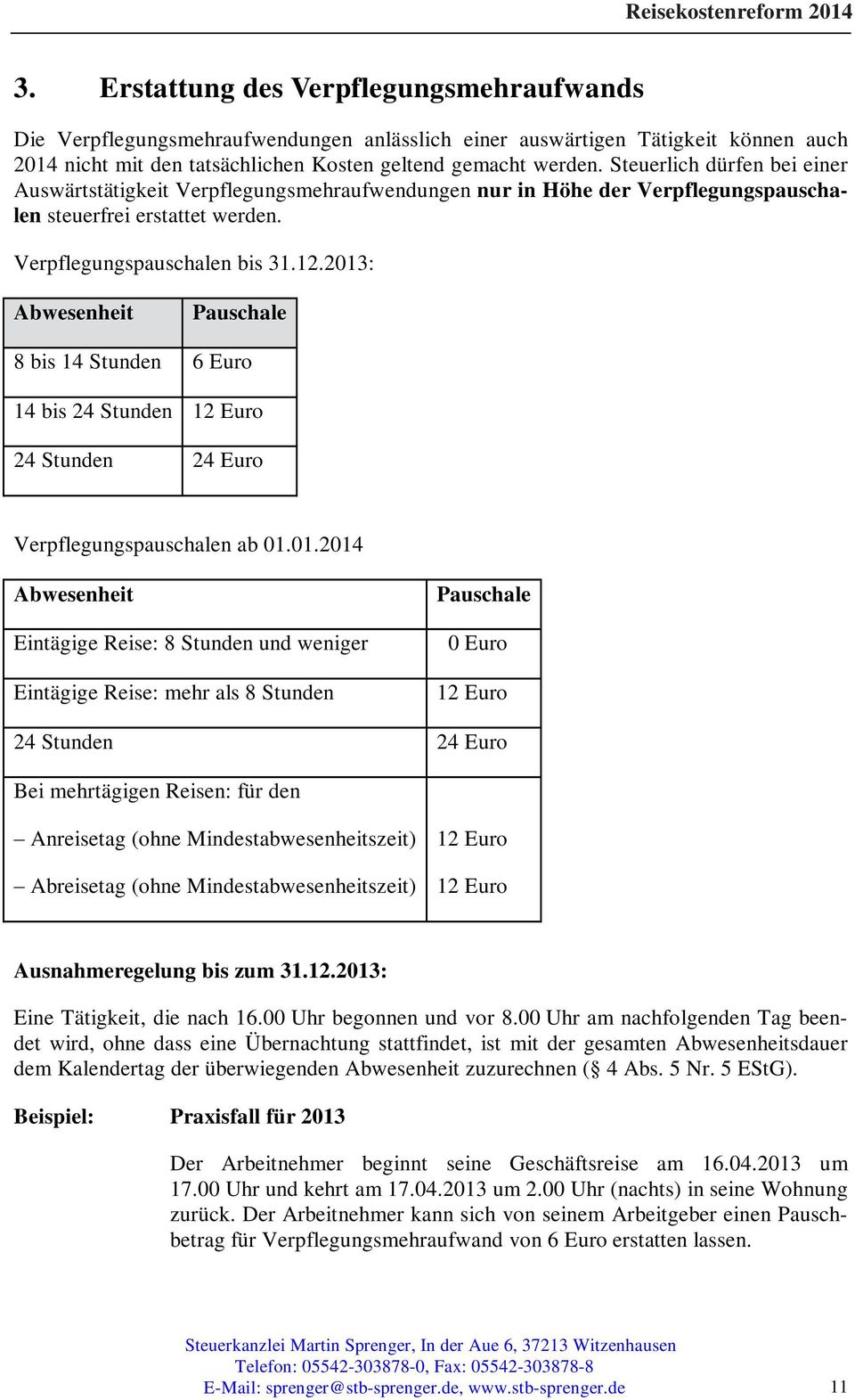 2013: Abwesenheit Pauschale 8 bis 14 Stunden 6 Euro 14 bis 24 Stunden 12 Euro 24 Stunden 24 Euro Verpflegungspauschalen ab 01.01.2014 Abwesenheit Eintägige Reise: 8 Stunden und weniger Eintägige