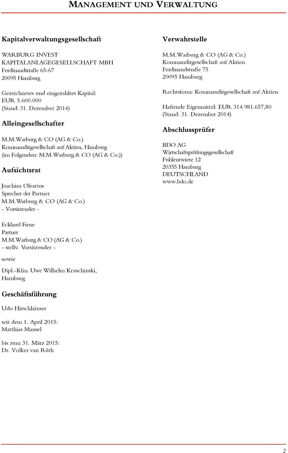 M.Warburg & CO (AG & Co.) - Vorsitzender - Verwahrstelle M.M.Warburg & CO (AG & Co.) Kommanditgesellschaft auf Aktien Ferdinandstraße 75 295 Hamburg Rechtsform: Kommanditgesellschaft auf Aktien Haftende Eigenmittel: EUR 314.