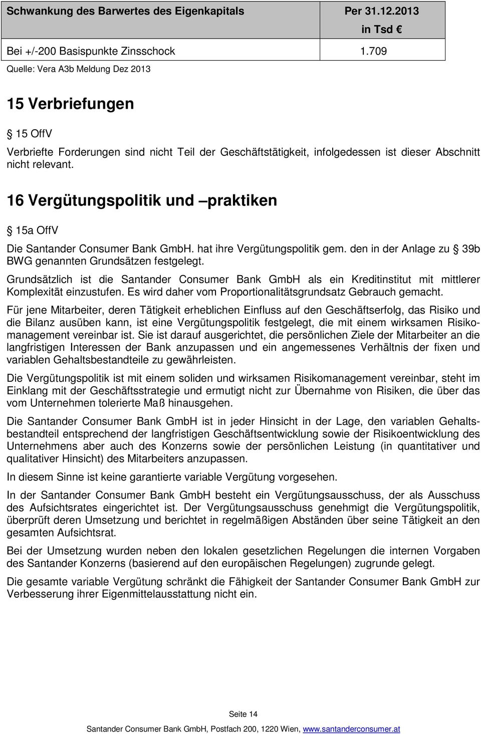 16 Vergütungspolitik und praktiken 15a OffV Die Santander Consumer Bank GmbH. hat ihre Vergütungspolitik gem. den in der Anlage zu 39b BWG genannten Grundsätzen festgelegt.