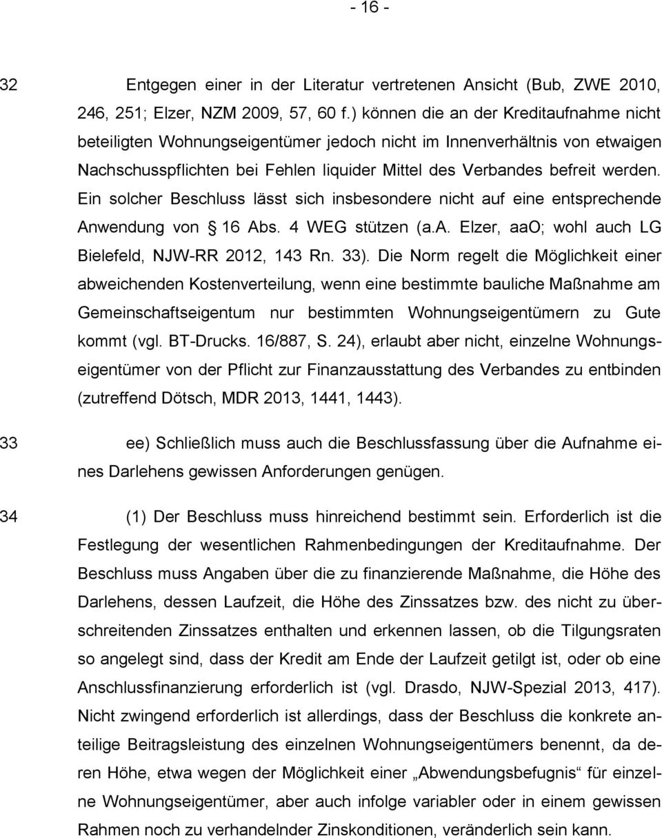 Ein solcher Beschluss lässt sich insbesondere nicht auf eine entsprechende Anwendung von 16 Abs. 4 WEG stützen (a.a. Elzer, aao; wohl auch LG Bielefeld, NJW-RR 2012, 143 Rn. 33).