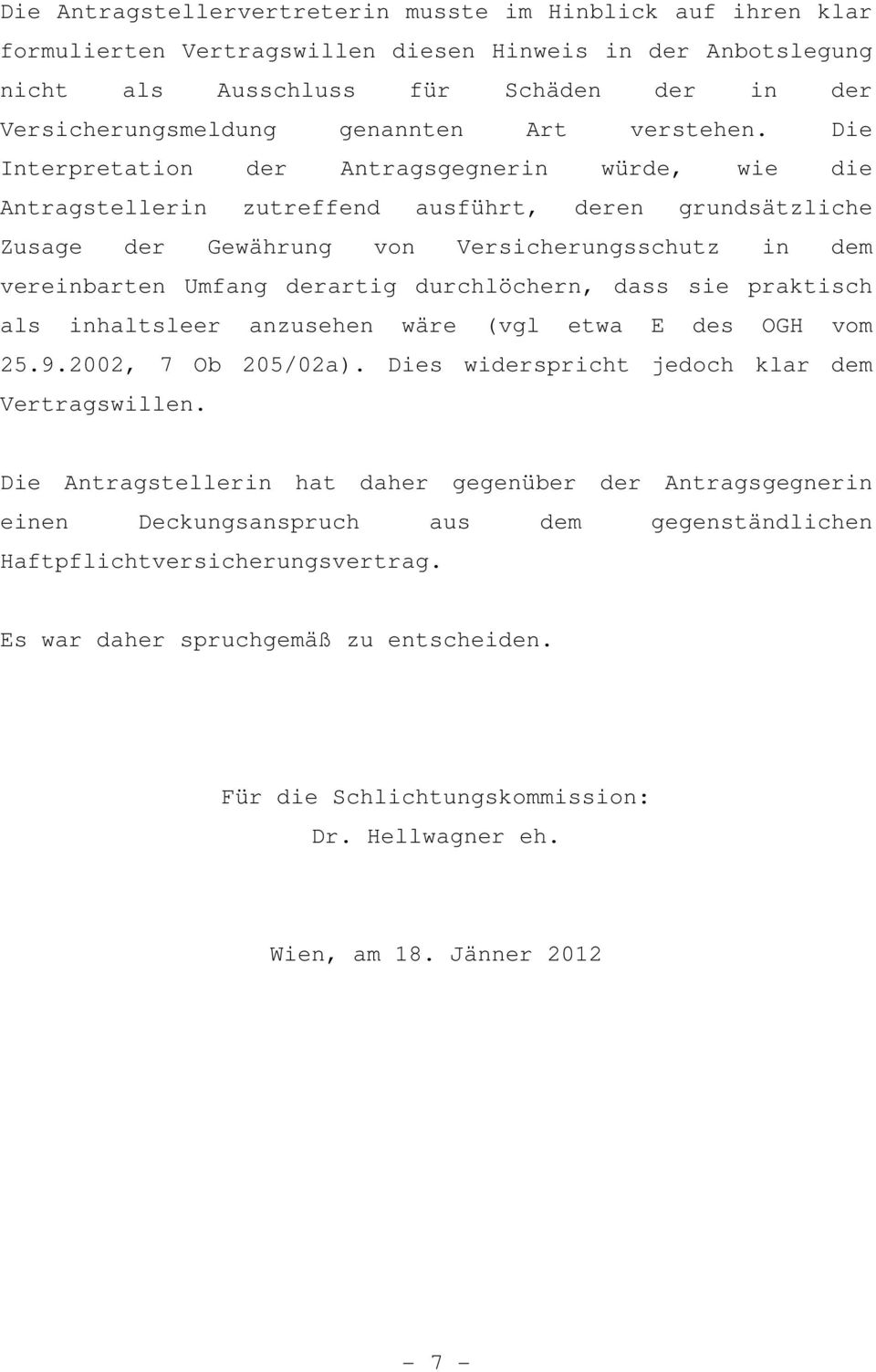 Die Interpretation der Antragsgegnerin würde, wie die Antragstellerin zutreffend ausführt, deren grundsätzliche Zusage der Gewährung von Versicherungsschutz in dem vereinbarten Umfang derartig