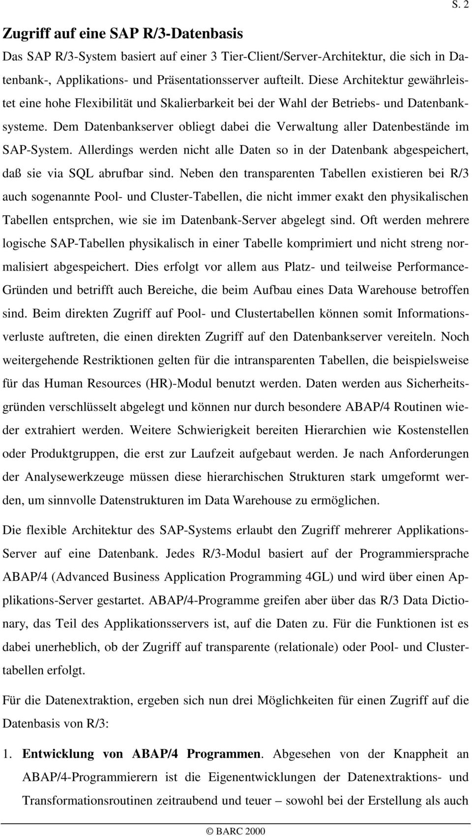 Dem Datenbankserver obliegt dabei die Verwaltung aller Datenbestände im SAP-System. Allerdings werden nicht alle Daten so in der Datenbank abgespeichert, daß sie via SQL abrufbar sind.