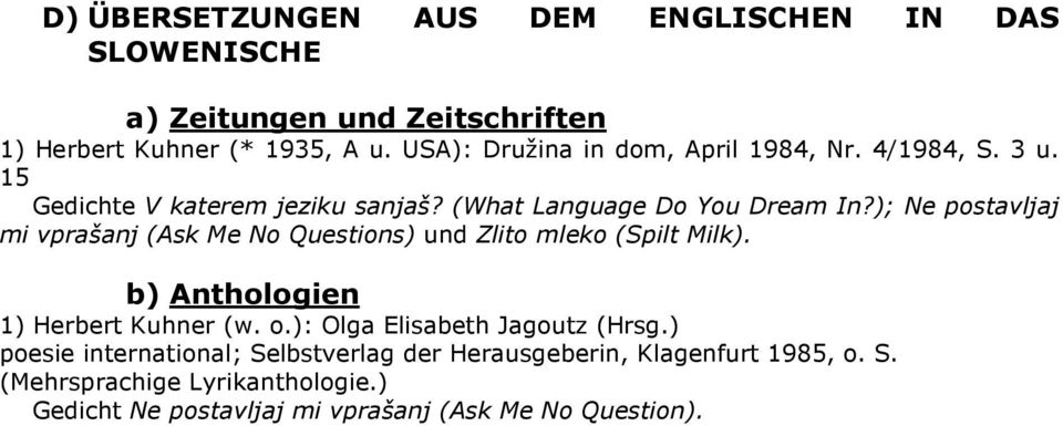 ); Ne postavljaj mi vprašanj (Ask Me No Questions) und Zlito mleko (Spilt Milk). b) Anthologien 1) Herbert Kuhner (w. o.
