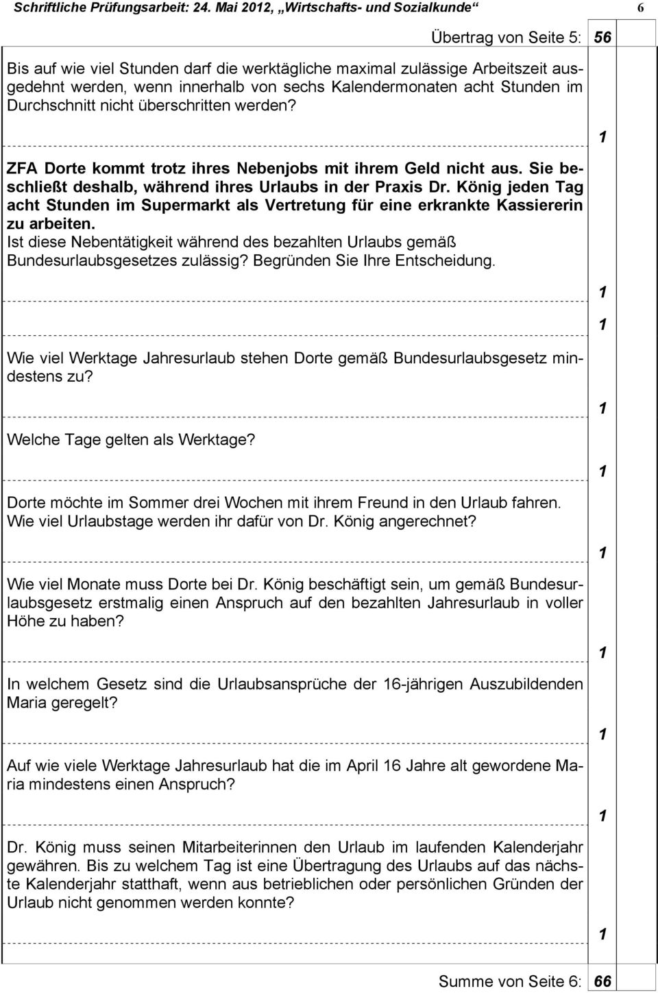 Kalendermonaten acht Stunden im Durchschnitt nicht überschritten werden? 10 Stunden 1 ZFA Dorte kommt trotz ihres Nebenjobs mit ihrem Geld nicht aus.