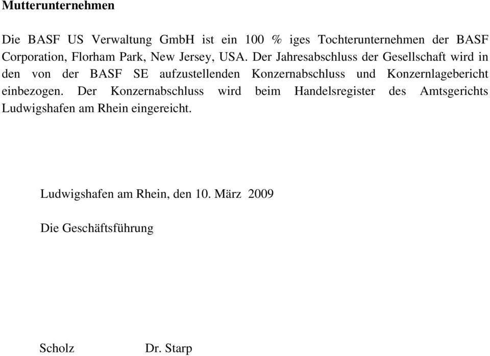 Der Jahresabschluss der Gesellschaft wird in den von der BASF SE aufzustellenden Konzernabschluss und
