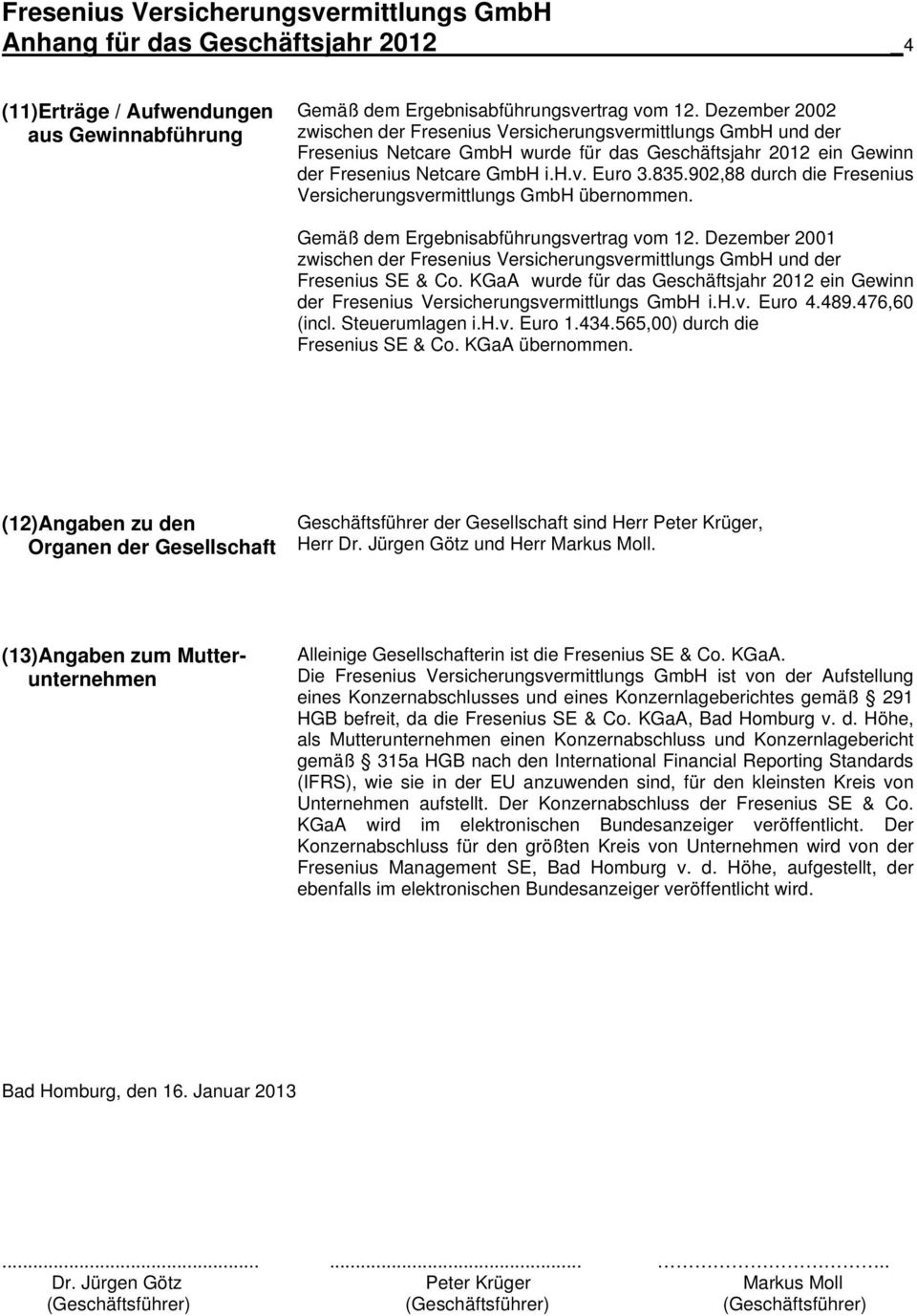902,88 durch die Fresenius Versicherungsvermittlungs GmbH übernommen. Gemäß dem Ergebnisabführungsvertrag vom 12.