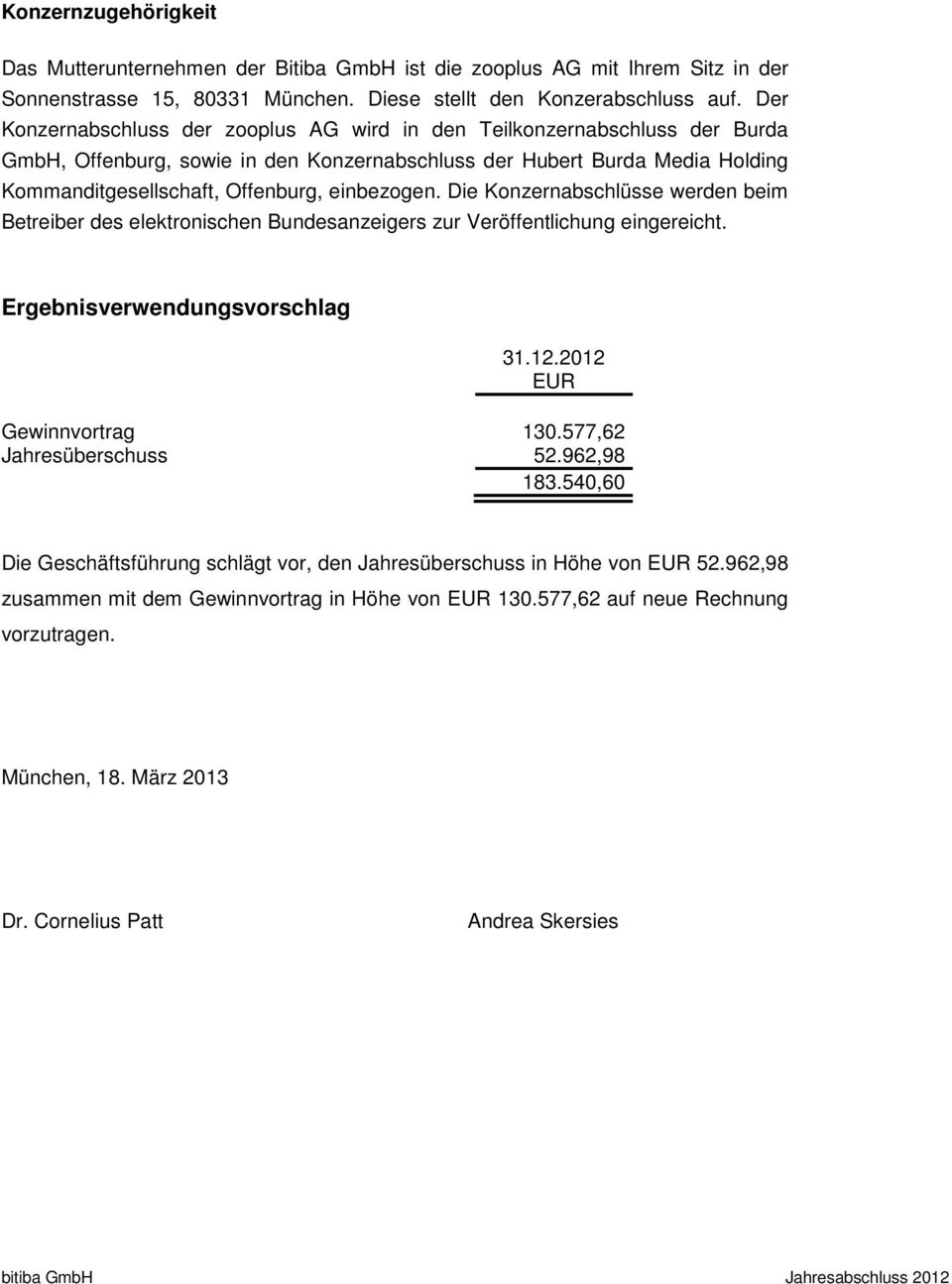 einbezogen. Die Konzernabschlüsse werden beim Betreiber des elektronischen Bundesanzeigers zur Veröffentlichung eingereicht. Ergebnisverwendungsvorschlag 31.12.2012 EUR Gewinnvortrag 130.