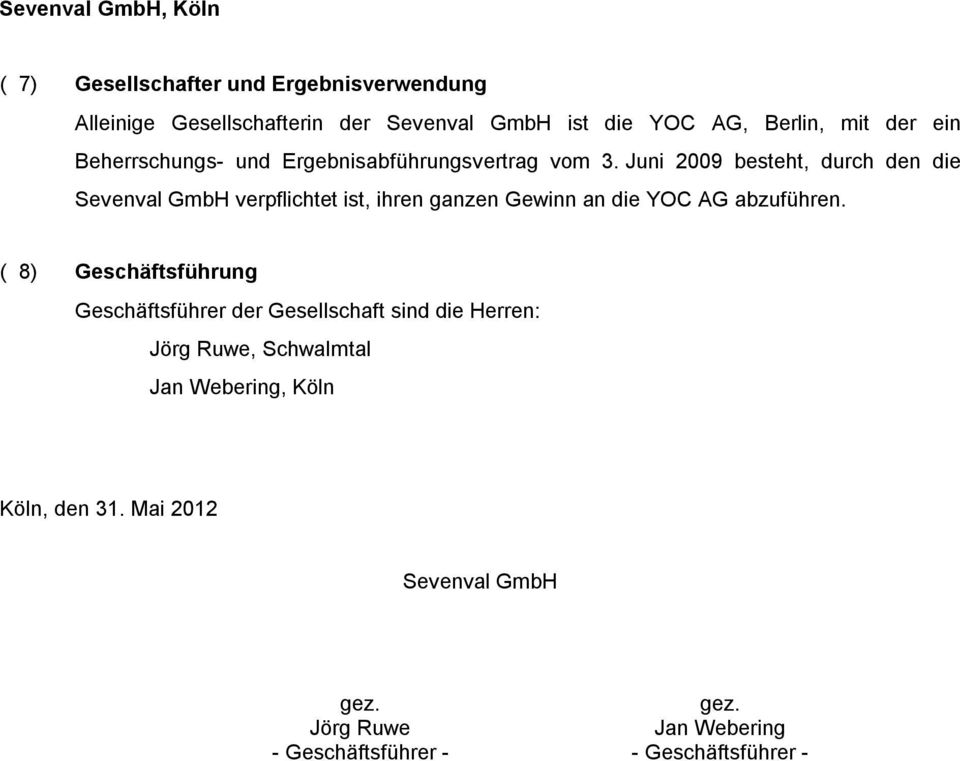 Juni 2009 besteht, durch den die Sevenval GmbH verpflichtet ist, ihren ganzen Gewinn an die YOC AG abzuführen.