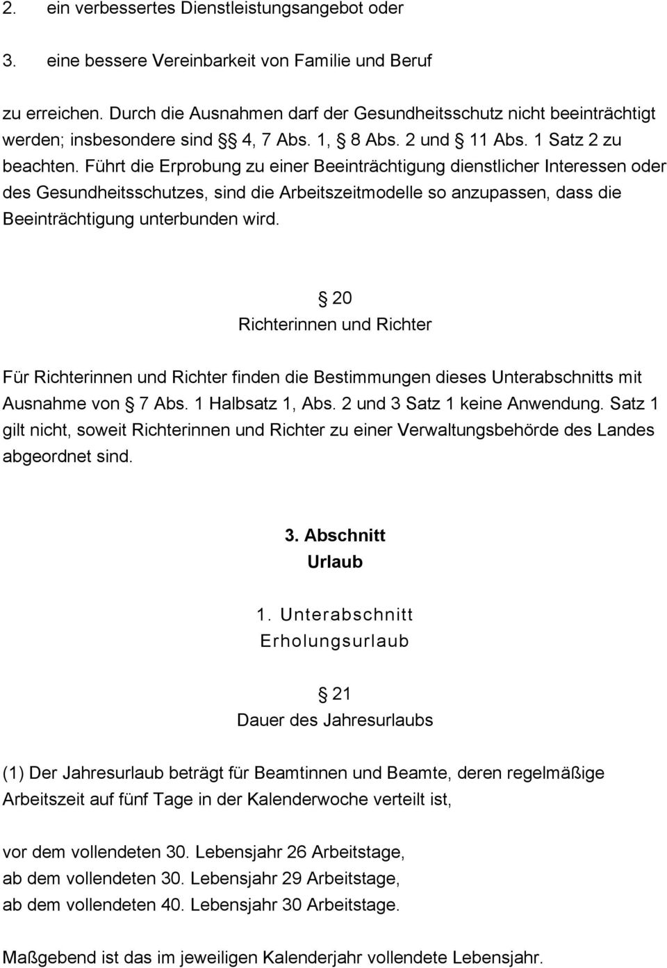 Führt die Erprobung zu einer Beeinträchtigung dienstlicher Interessen oder des Gesundheitsschutzes, sind die Arbeitszeitmodelle so anzupassen, dass die Beeinträchtigung unterbunden wird.