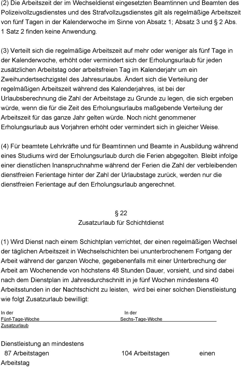 (3) Verteilt sich die regelmäßige Arbeitszeit auf mehr oder weniger als fünf Tage in der Kalenderwoche, erhöht oder vermindert sich der Erholungsurlaub für jeden zusätzlichen Arbeitstag oder