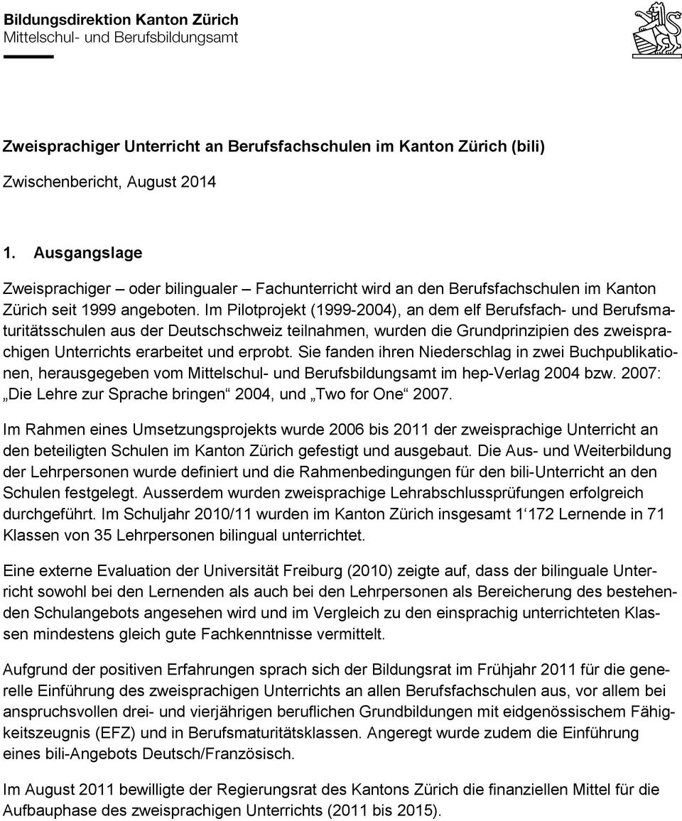 Im Pilotprojekt (1999-2004), an dem elf Berufsfach- und Berufsmaturitätsschulen aus der Deutschschweiz teilnahmen, wurden die Grundprinzipien des zweisprachigen Unterrichts erarbeitet und erprobt.