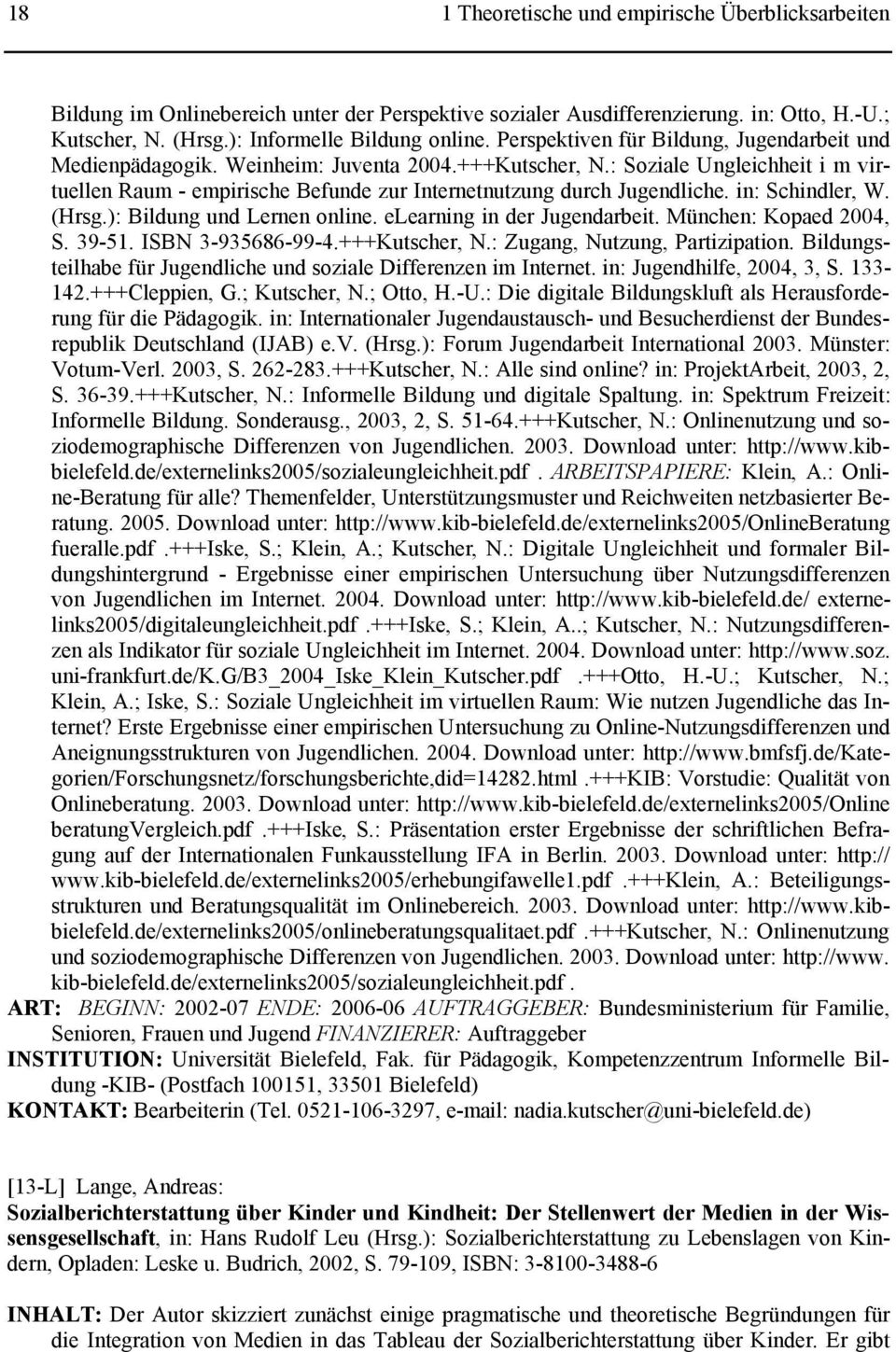 in: Schindler, W. (Hrsg.): Bildung und Lernen online. elearning in der Jugendarbeit. München: Kopaed 2004, S. 39-51. ISBN 3-935686-99-4.+++Kutscher, N.: Zugang, Nutzung, Partizipation.