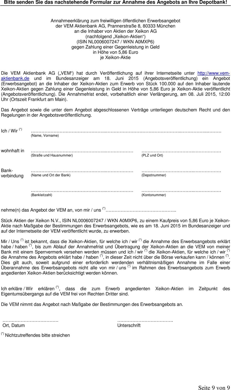 NL0006007247 / WKN A0MXP6) gegen Zahlung einer Gegenleistung in Geld in Höhe von 5,86 Euro je Xeikon-Aktie Die VEM Aktienbank AG ( VEM ) hat durch Veröffentlichung auf ihrer Internetseite unter