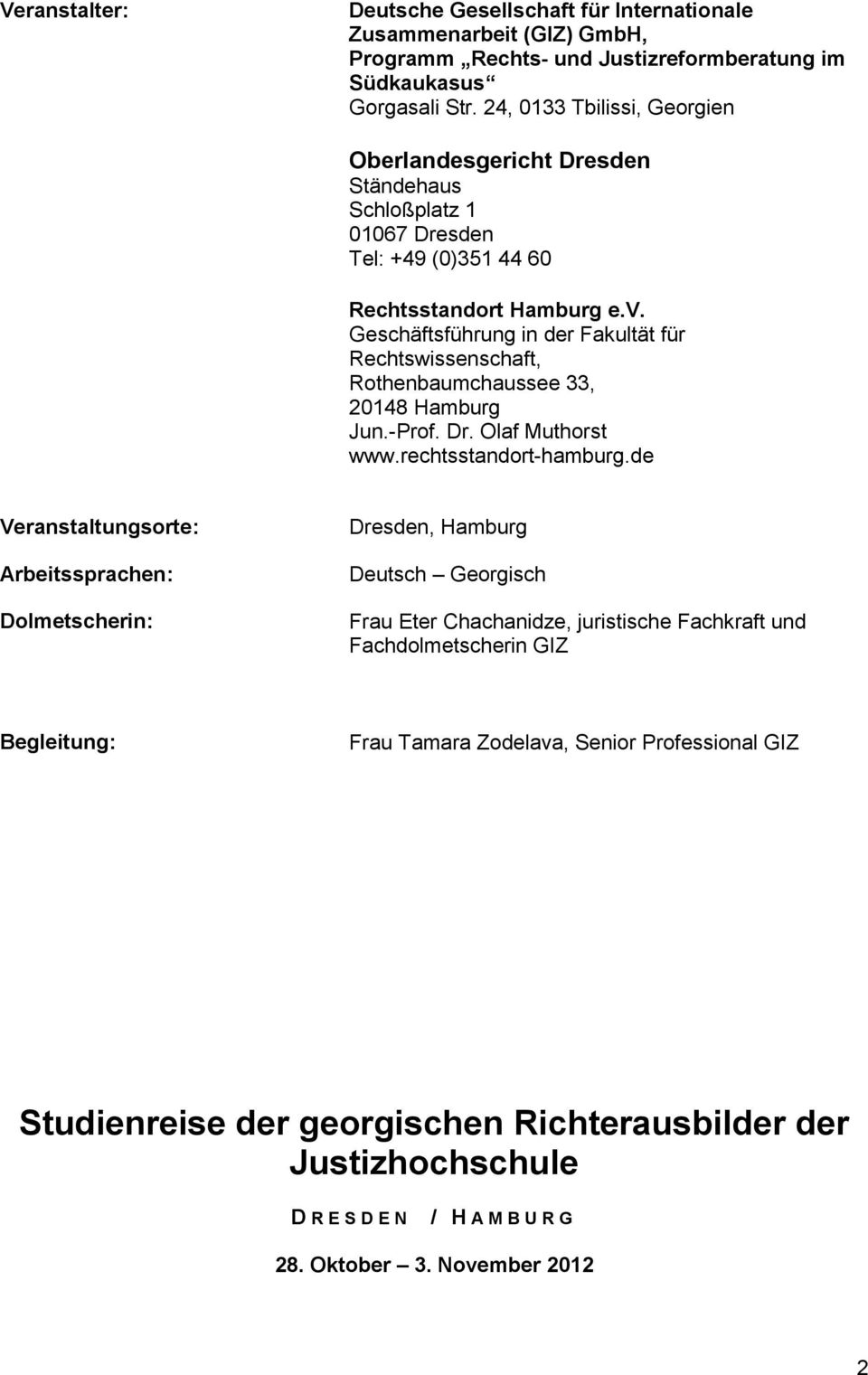 Geschäftsführung in der Fakultät für Rechtswissenschaft, Rothenbaumchaussee 33, 20148 Hamburg Jun.-Prof. Dr. Olaf Muthorst www.rechtsstandort-hamburg.