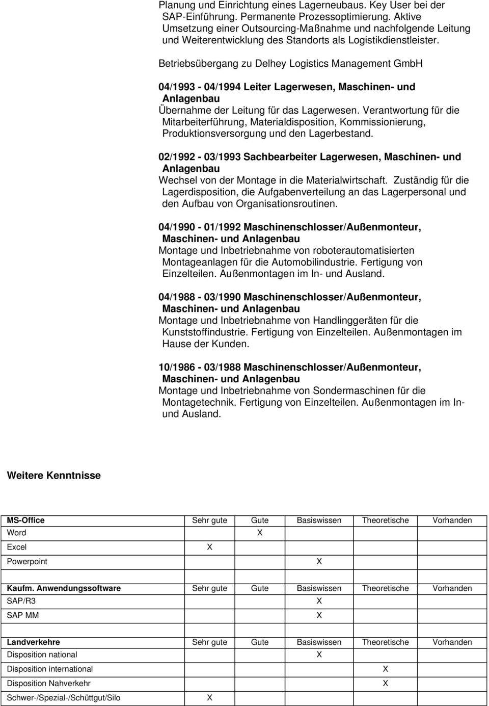 Betriebsübergang zu Delhey Logistics Management GmbH 04/1993-04/1994 Leiter Lagerwesen, Maschinen- und Übernahme der Leitung für das Lagerwesen.