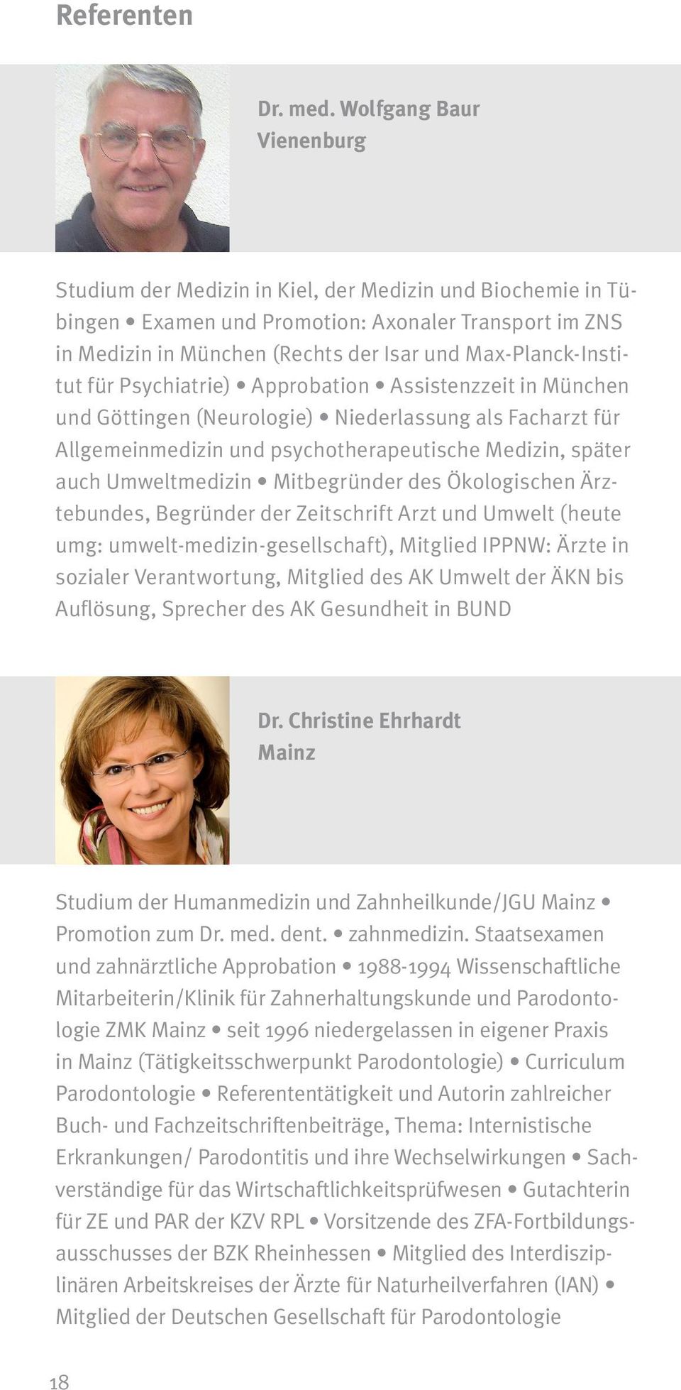 Max-Planck-Institut für Psychiatrie) Approbation Assistenzzeit in München und Göttingen (Neurologie) Niederlassung als Facharzt für Allgemeinmedizin und psychotherapeutische Medizin, später auch