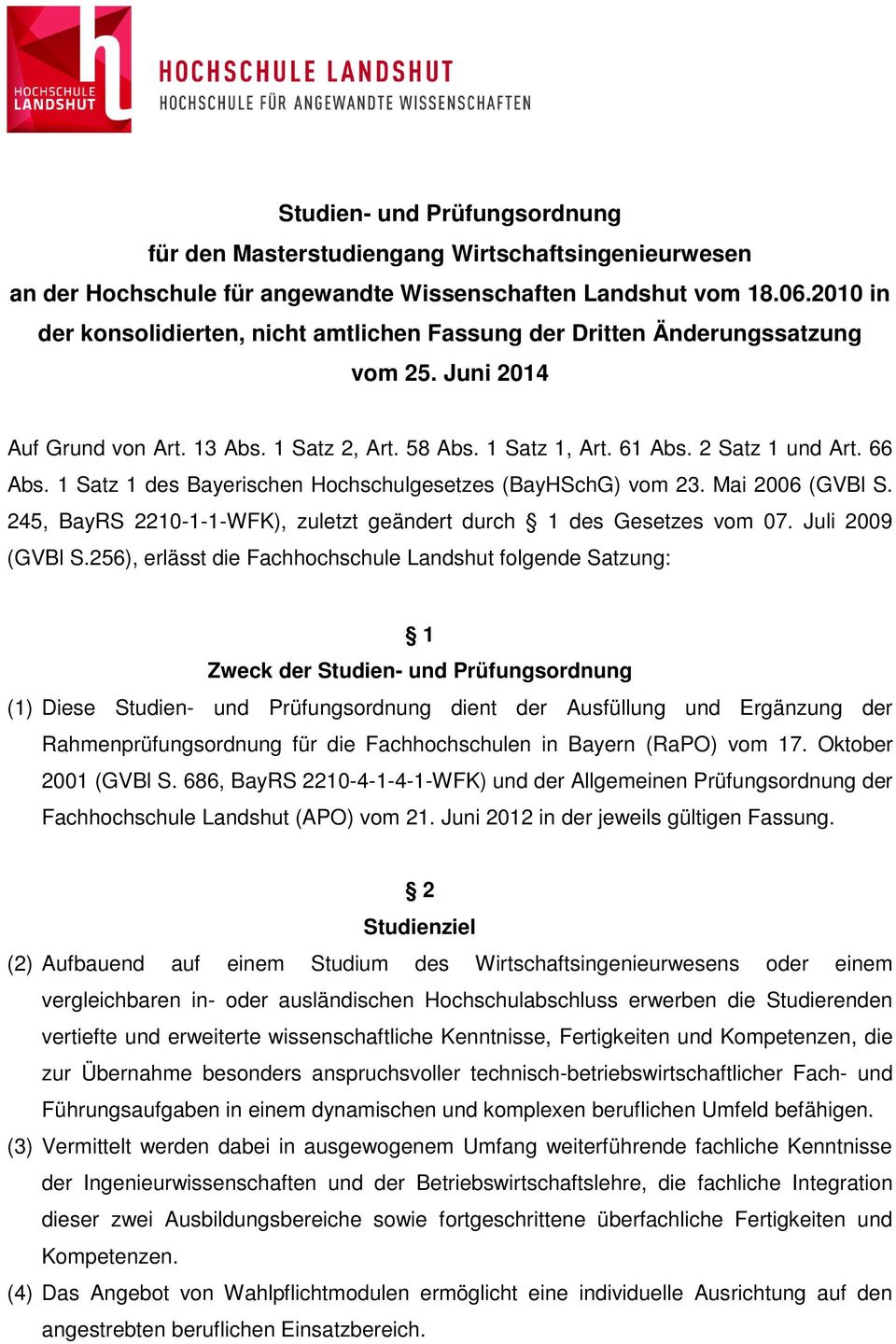 1 Satz 1 des Bayerischen Hochschulgesetzes (BayHSchG) vom 23. Mai 2006 (GVBl S. 245, BayRS 2210-1-1-WFK), zuletzt geändert durch 1 des Gesetzes vom 07. Juli 2009 (GVBl S.